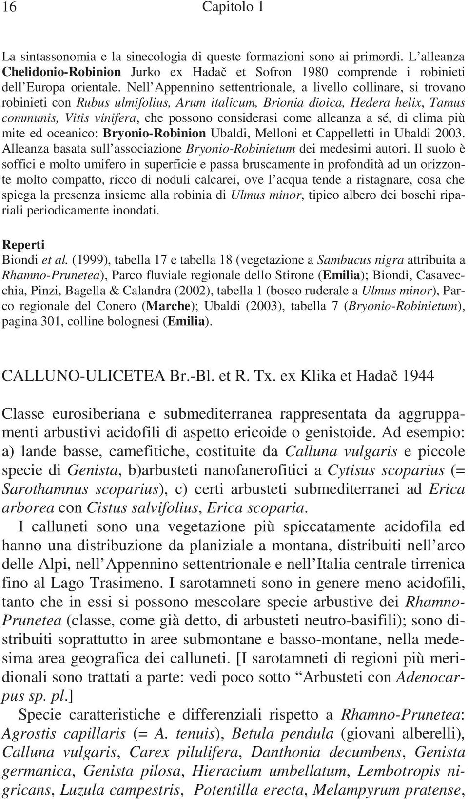 come alleanza a sé, di clima più mite ed oceanico: Bryonio-Robinion Ubaldi, Melloni et Cappelletti in Ubaldi 2003. Alleanza basata sull associazione Bryonio-Robinietum dei medesimi autori.