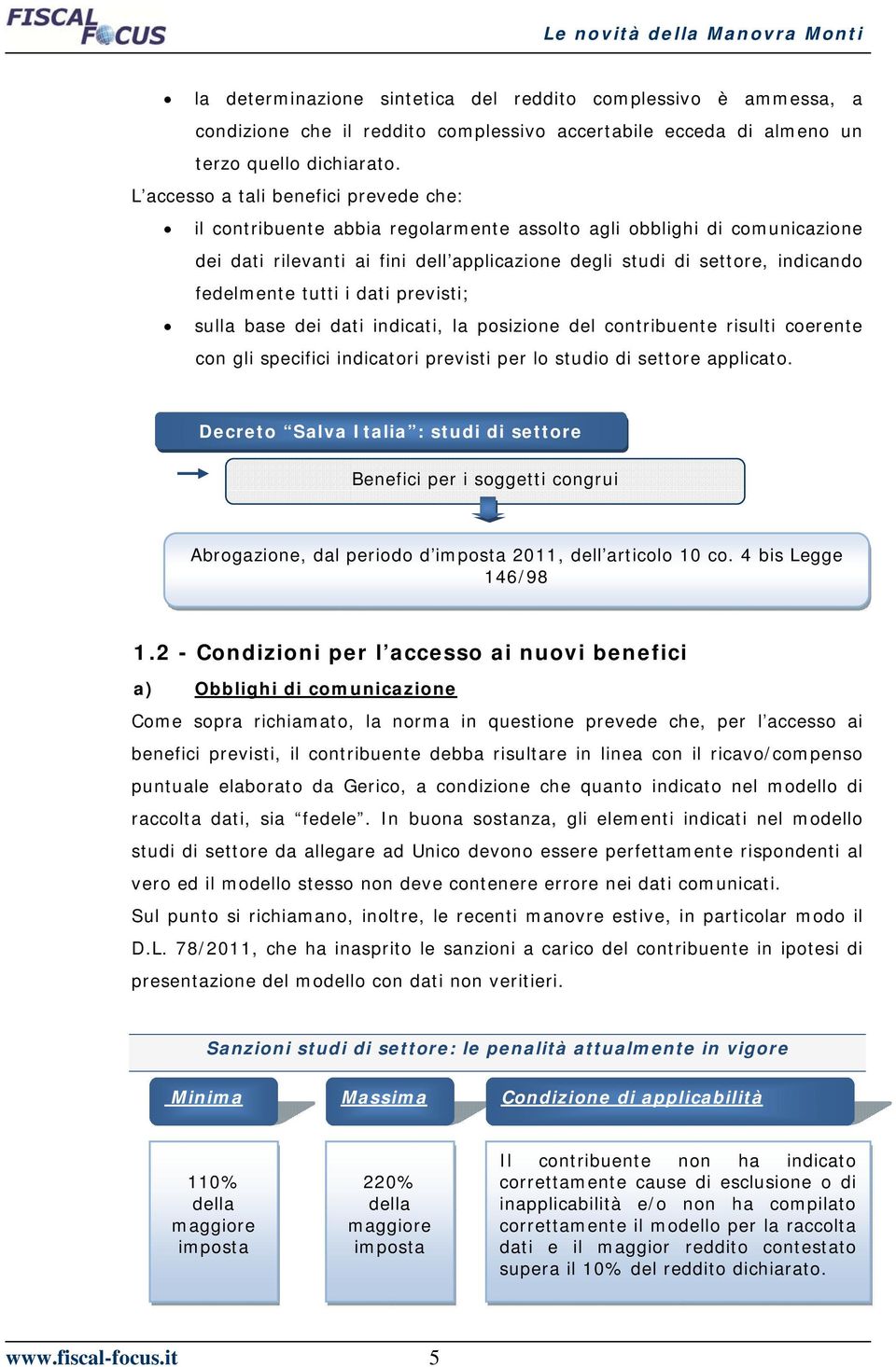 fedelmente tutti i dati previsti; sulla base dei dati indicati, la posizione del contribuente risulti coerente con gli specifici indicatori previsti per lo studio di settore applicato.