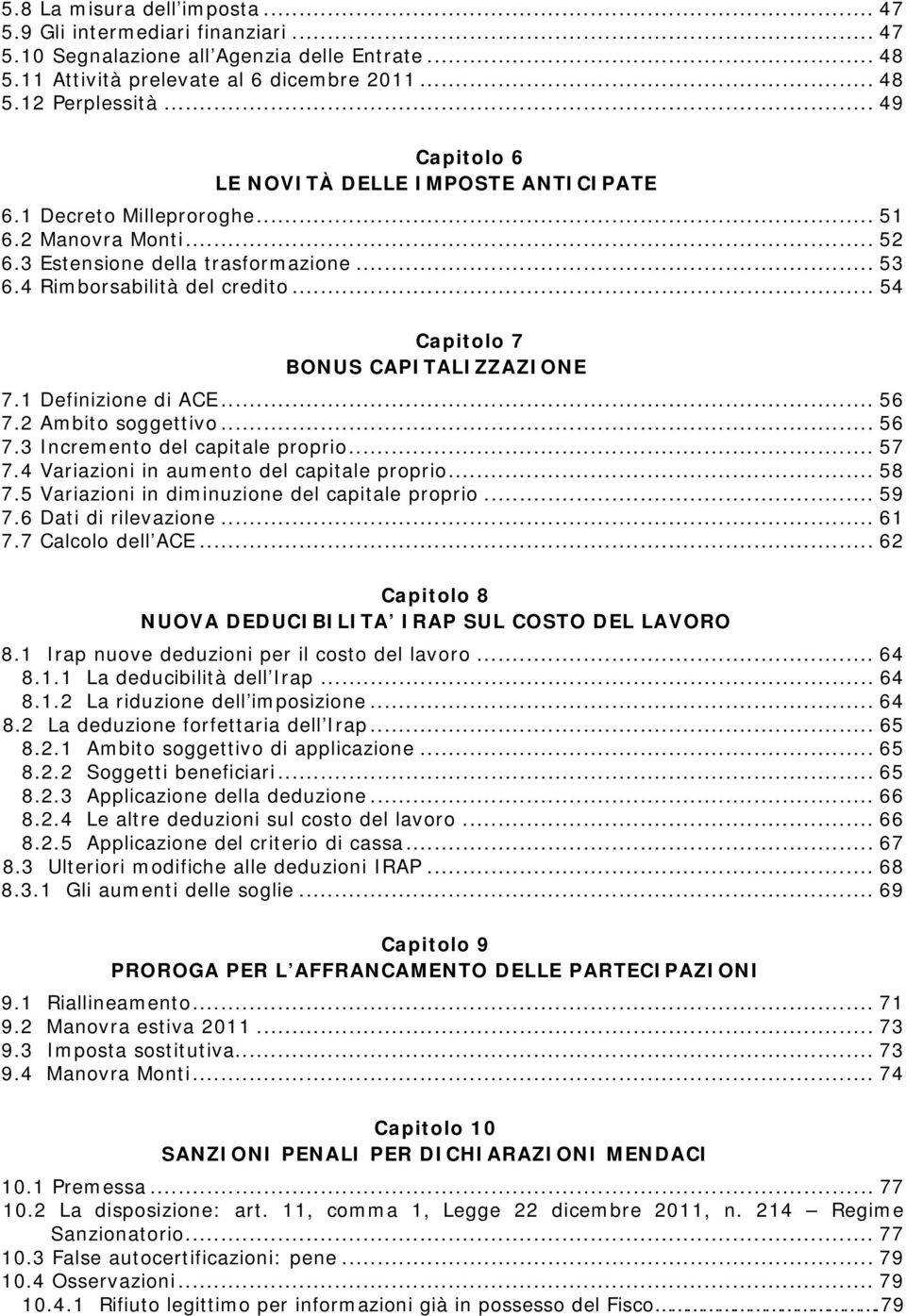 .. 54 Capitolo 7 BONUS CAPITALIZZAZIONE 7.1 Definizione di ACE... 56 7.2 Ambito soggettivo... 56 7.3 Incremento del capitale proprio... 57 7.4 Variazioni in aumento del capitale proprio... 58 7.