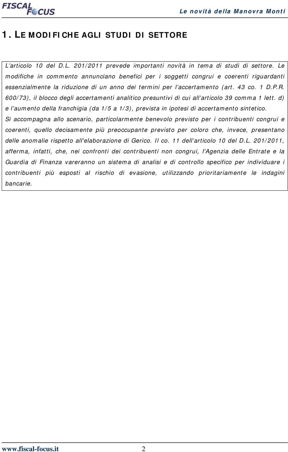 600/73), il blocco degli accertamenti analitico presuntivi di cui all articolo 39 comma 1 lett. d) e l aumento della franchigia (da 1/5 a 1/3), prevista in ipotesi di accertamento sintetico.