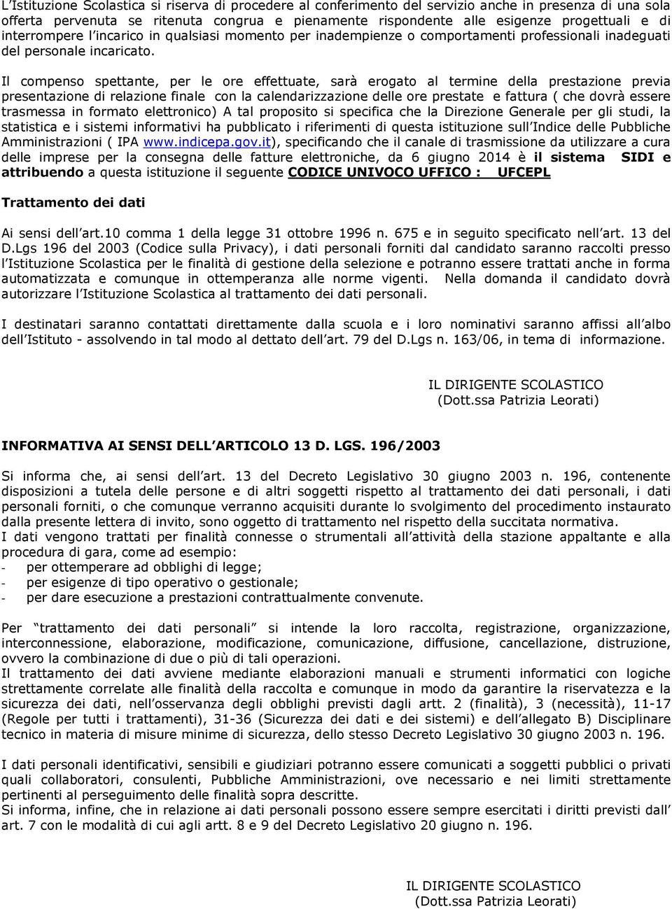 Il compenso spettante, per le ore effettuate, sarà erogato al termine della prestazione previa presentazione di relazione finale con la calendarizzazione delle ore prestate e fattura ( che dovrà