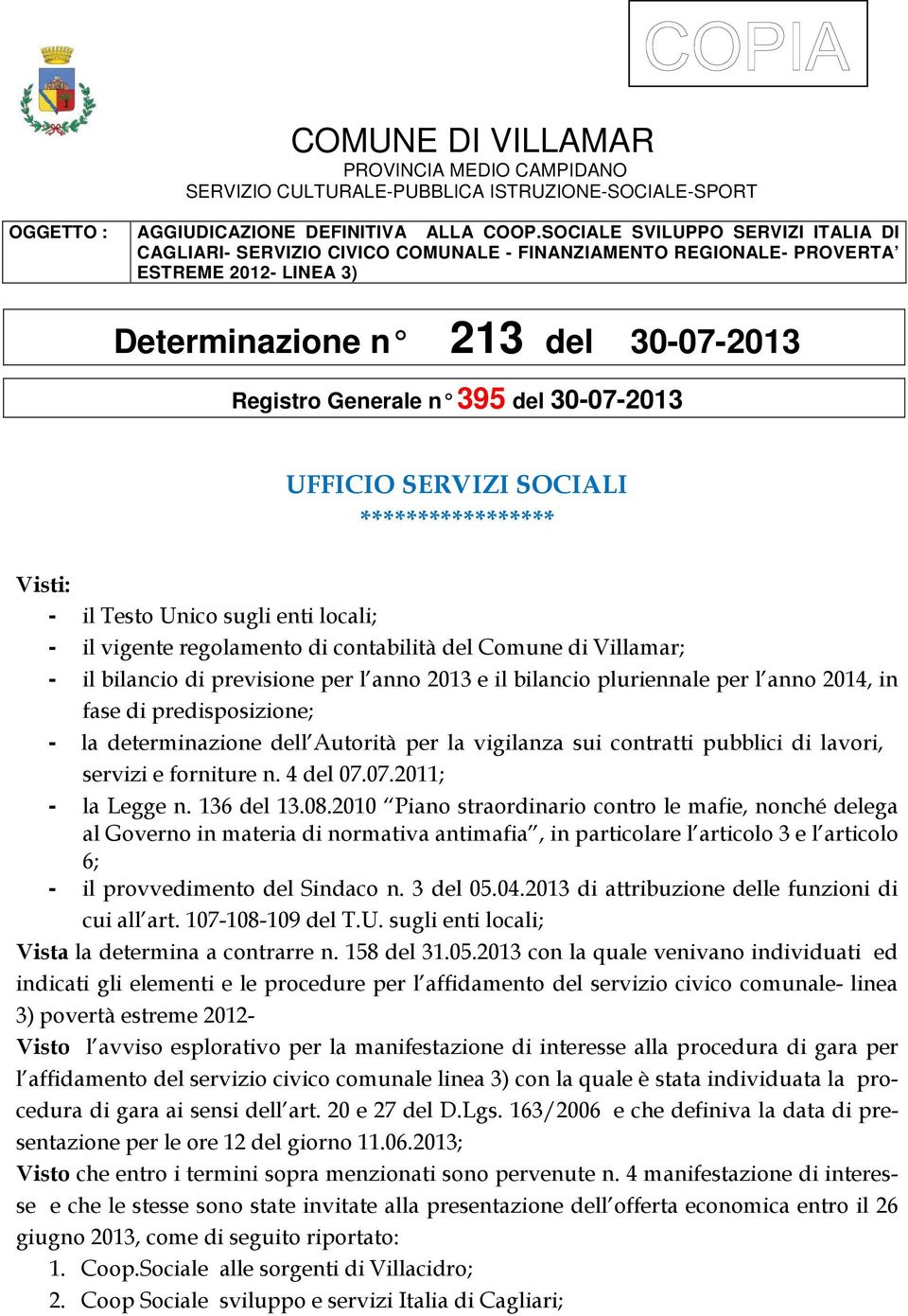 30-07-2013 UFFICIO SERVIZI SOCIALI ***************** Visti: - il Testo Unico sugli enti locali; - il vigente regolamento di contabilità del Comune di Villamar; - il bilancio di previsione per l anno