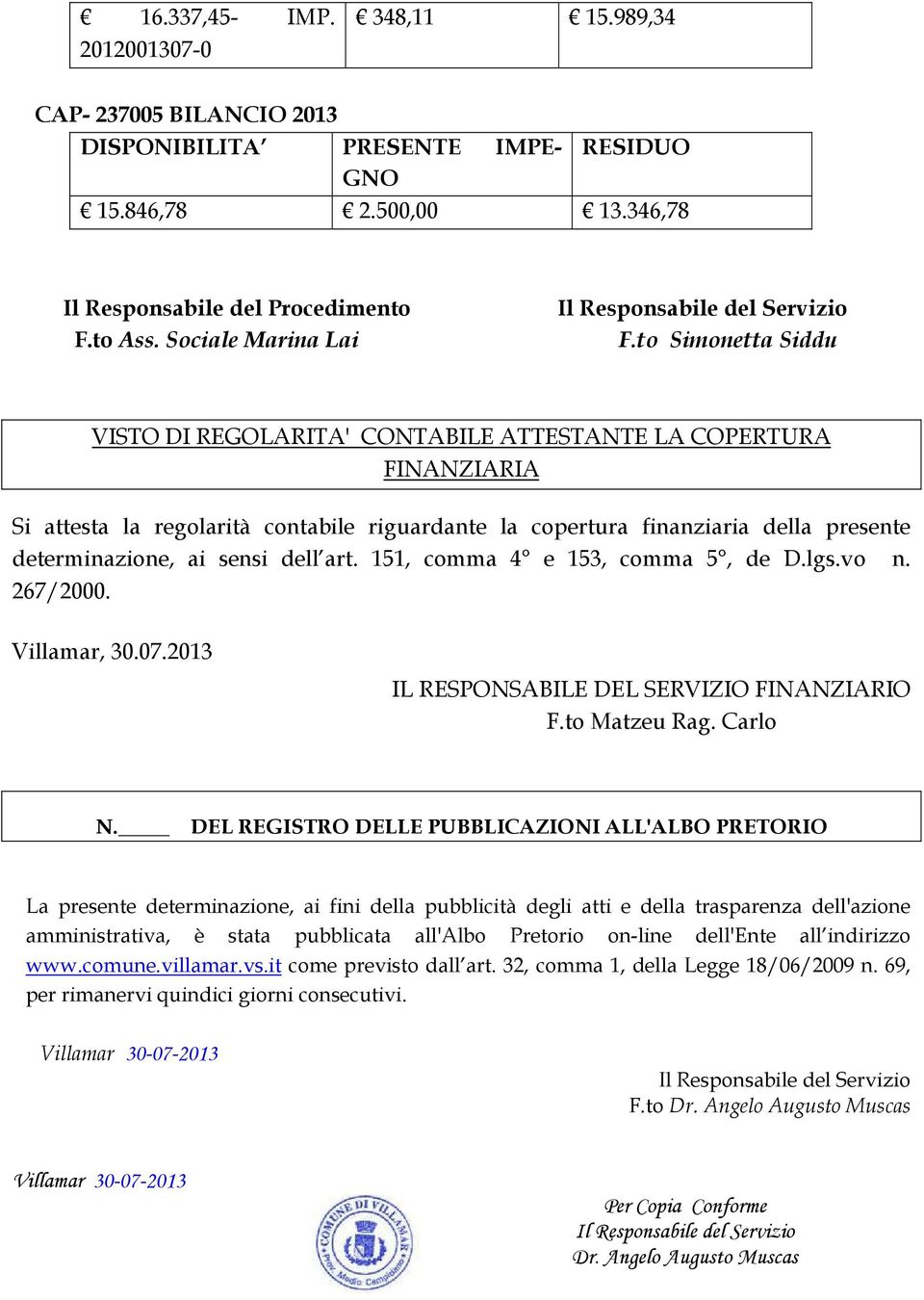 to Simonetta Siddu VISTO DI REGOLARITA' CONTABILE ATTESTANTE LA COPERTURA FINANZIARIA Si attesta la regolarità contabile riguardante la copertura finanziaria della presente determinazione, ai sensi