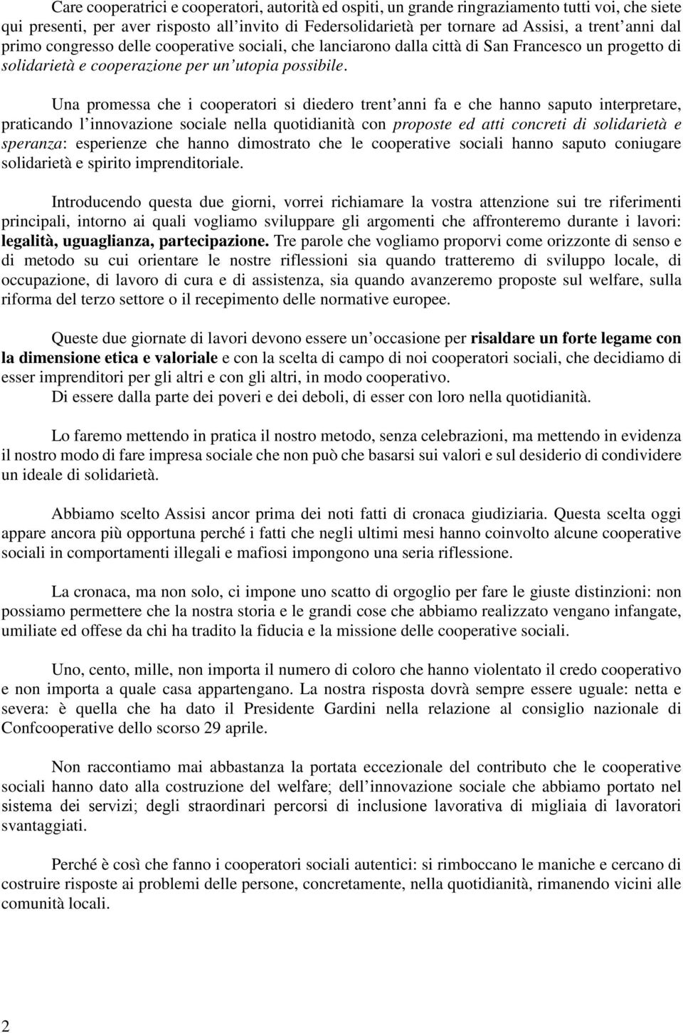 Una promessa che i cooperatori si diedero trent anni fa e che hanno saputo interpretare, praticando l innovazione sociale nella quotidianità con proposte ed atti concreti di solidarietà e speranza: