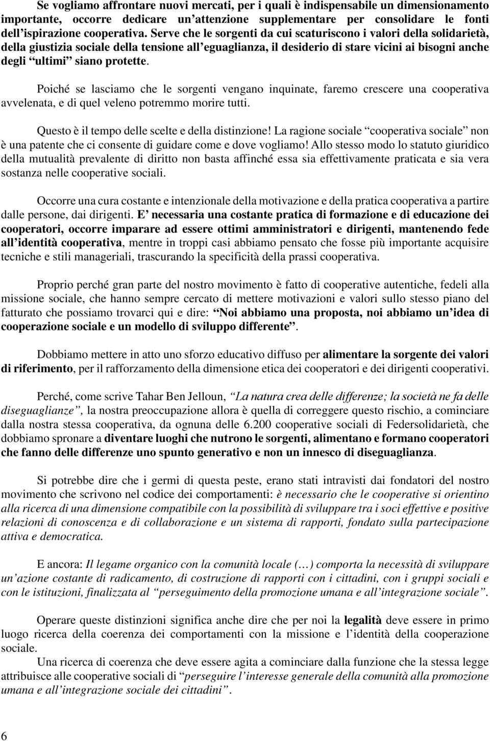 Poiché se lasciamo che le sorgenti vengano inquinate, faremo crescere una cooperativa avvelenata, e di quel veleno potremmo morire tutti. Questo è il tempo delle scelte e della distinzione!