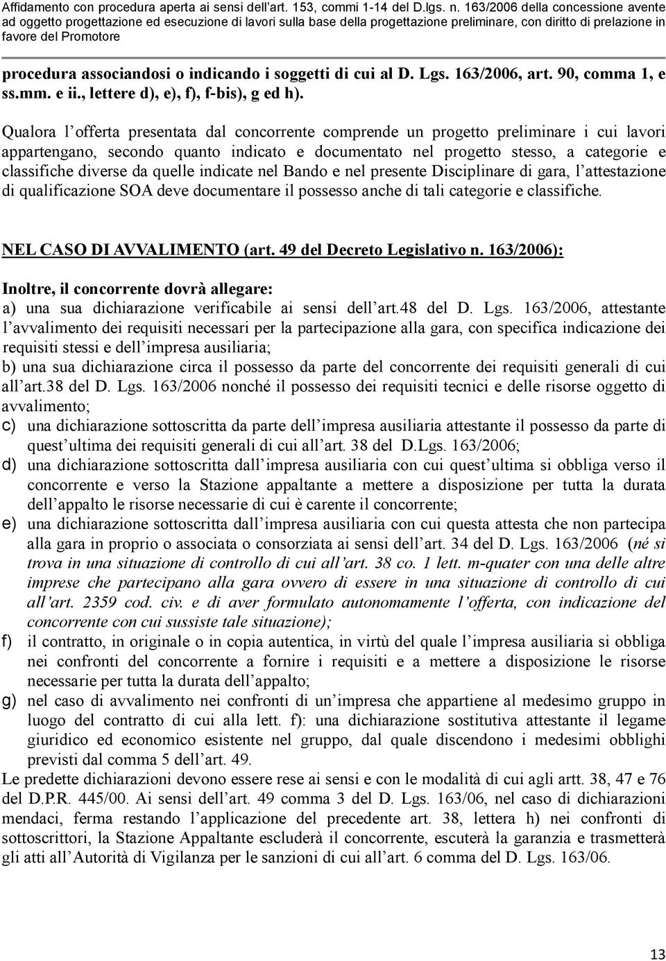 da quelle indicate nel Bando e nel presente Disciplinare di gara, l attestazione di qualificazione SOA deve documentare il possesso anche di tali categorie e classifiche. NEL CASO DI AVVALIMENTO (art.