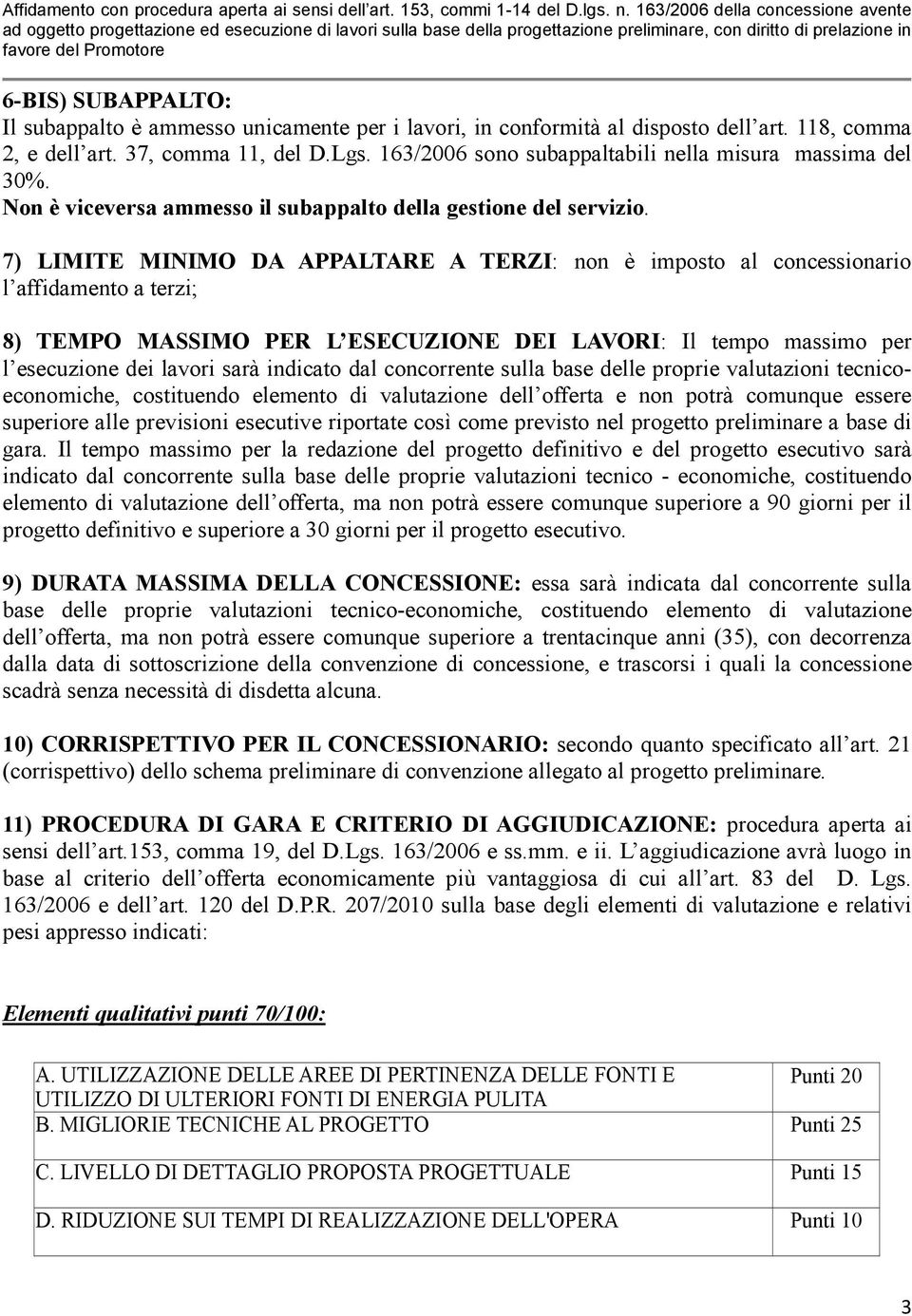 7) LIMITE MINIMO DA APPALTARE A TERZI: non è imposto al concessionario l affidamento a terzi; 8) TEMPO MASSIMO PER L ESECUZIONE DEI LAVORI: Il tempo massimo per l esecuzione dei lavori sarà indicato