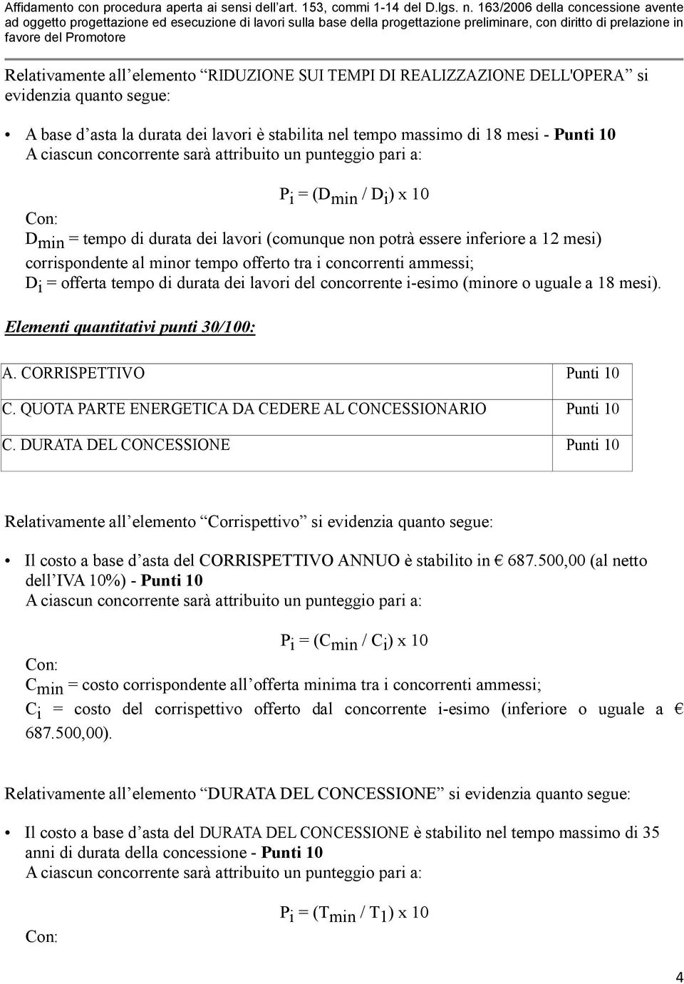 tra i concorrenti ammessi; Di = offerta tempo di durata dei lavori del concorrente i-esimo (minore o uguale a 18 mesi). Elementi quantitativi punti 30/100: A. CORRISPETTIVO Punti 10 C.