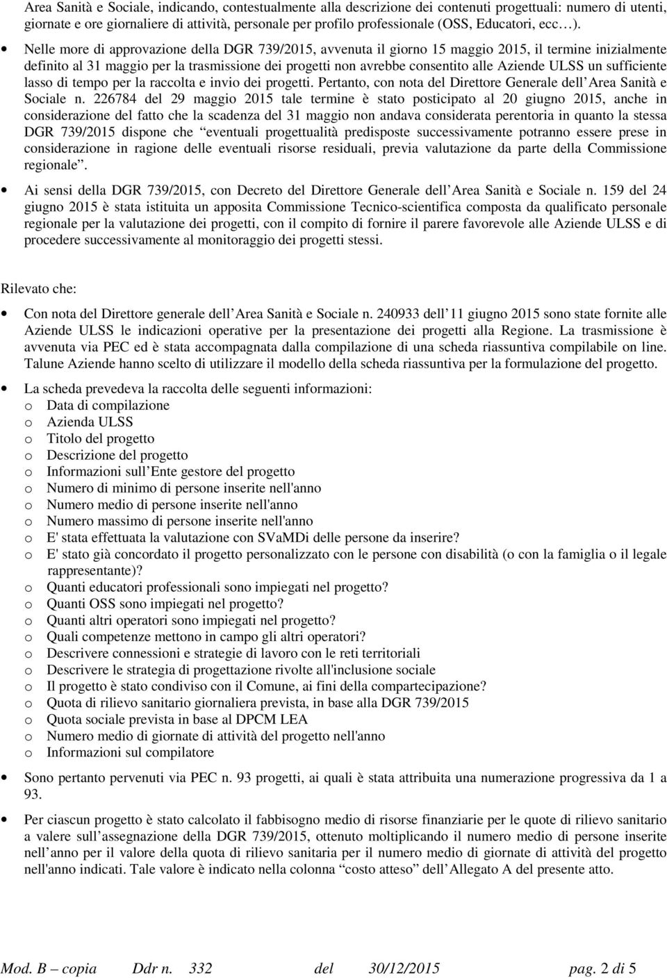 Nelle more di approvazione della DGR 739/2015, avvenuta il giorno 15 maggio 2015, il termine inizialmente definito al 31 maggio per la trasmissione dei progetti non avrebbe consentito alle Aziende