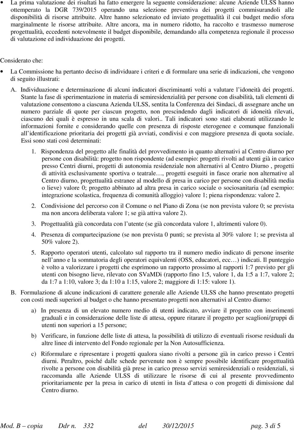 Altre ancora, ma in numero ridotto, ha raccolto e trasmesso numerose progettualità, eccedenti notevolmente il budget disponibile, demandando alla competenza regionale il processo di valutazione ed