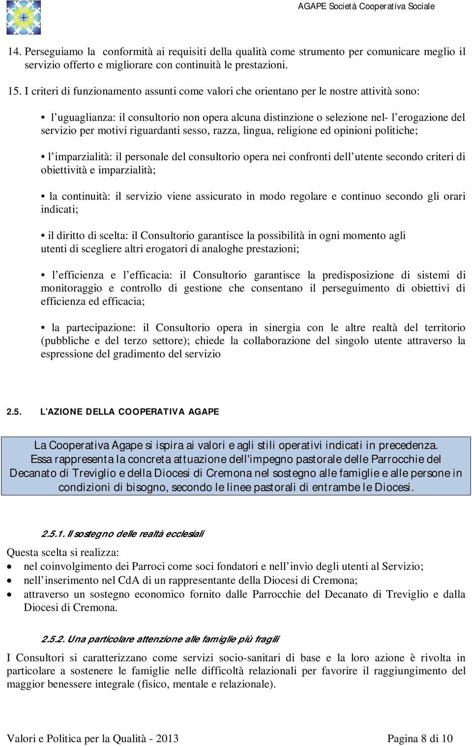 motivi riguardanti sesso, razza, lingua, religione ed opinioni politiche; l imparzialità: il personale del consultorio opera nei confronti dell utente secondo criteri di obiettività e imparzialità;