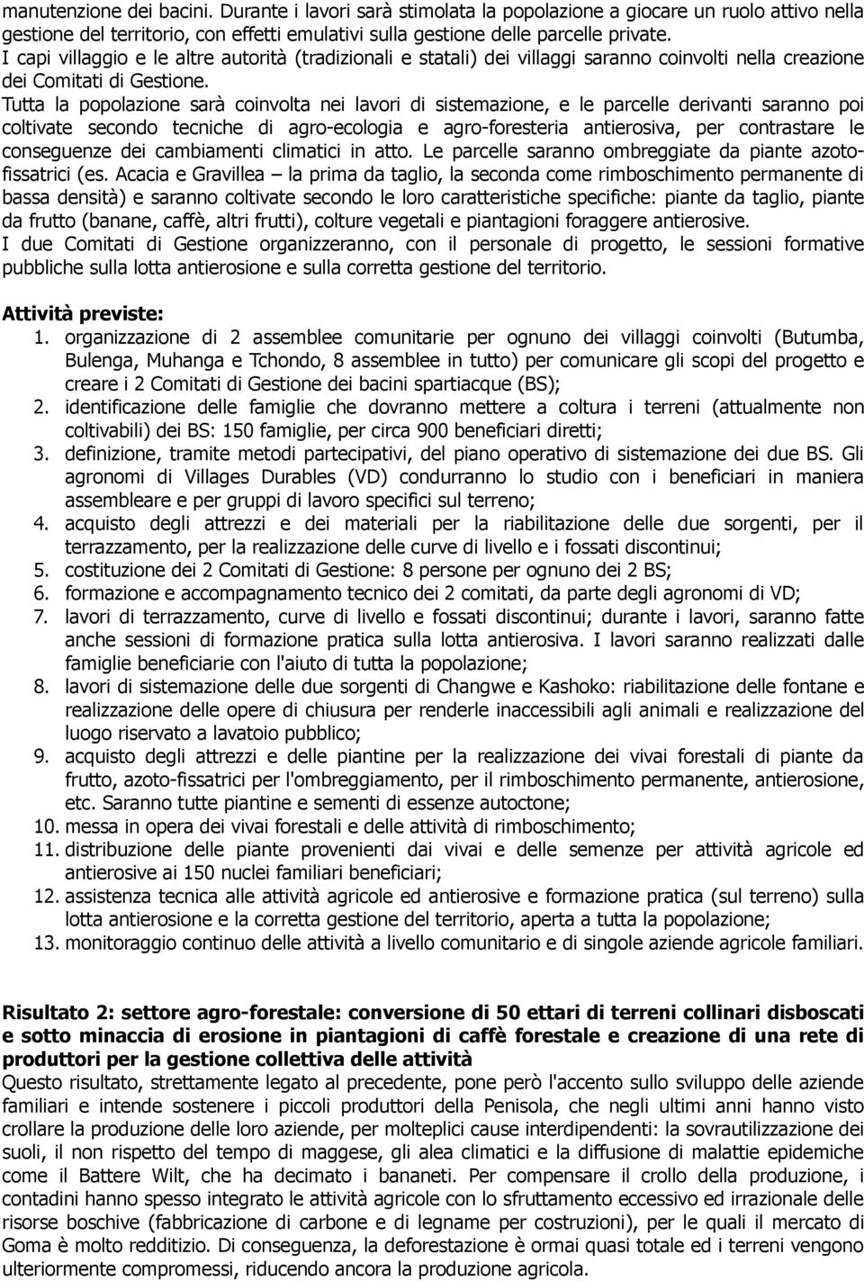 Tutta la popolazione sarà coinvolta nei lavori di sistemazione, e le parcelle derivanti saranno poi coltivate secondo tecniche di agro-ecologia e agro-foresteria antierosiva, per contrastare le