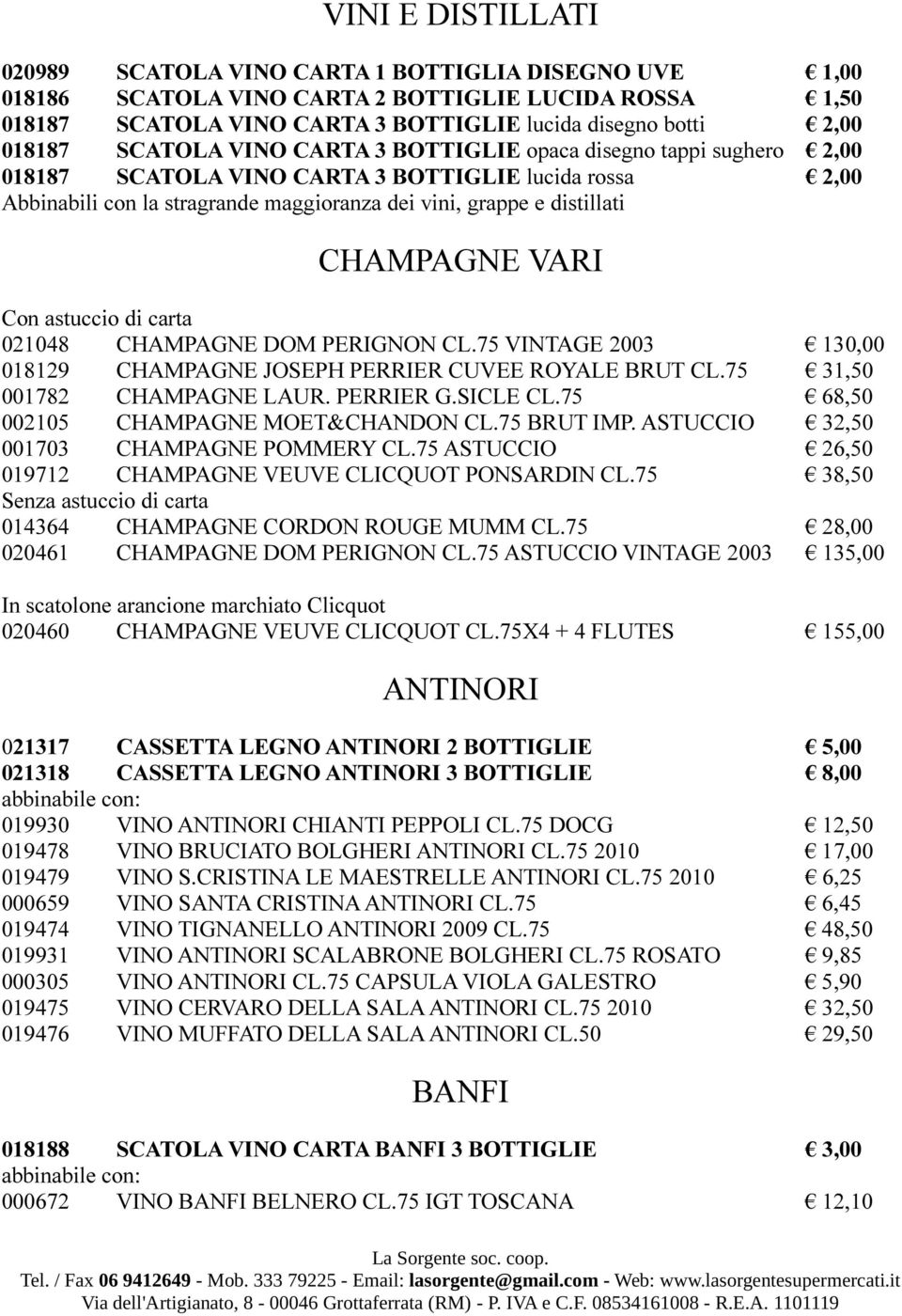 CHAMPAGNE VARI Con astuccio di carta 021048 CHAMPAGNE DOM PERIGNON CL.75 VINTAGE 2003 130,00 018129 CHAMPAGNE JOSEPH PERRIER CUVEE ROYALE BRUT CL.75 31,50 001782 CHAMPAGNE LAUR. PERRIER G.SICLE CL.