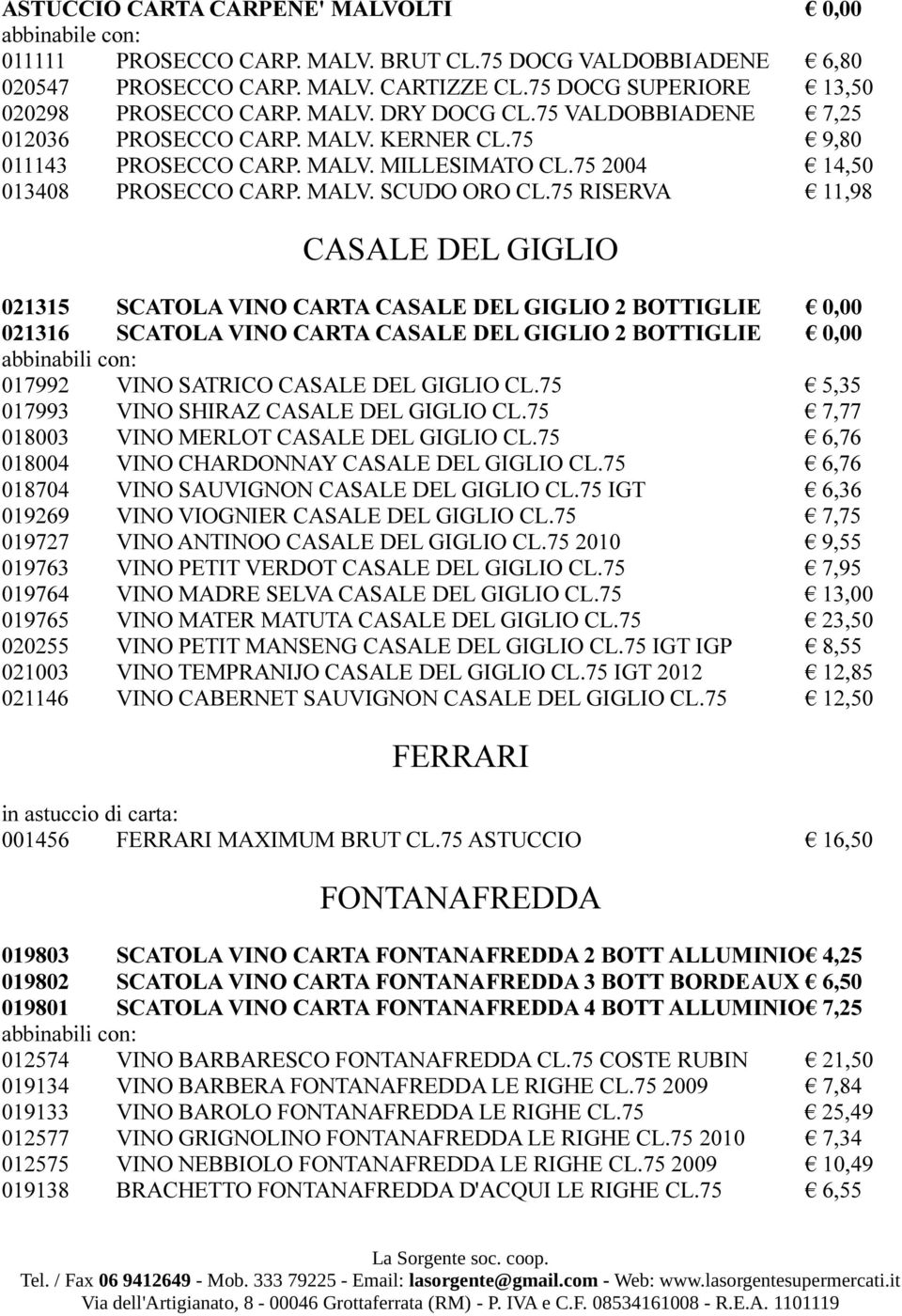 75 RISERVA 11,98 CASALE DEL GIGLIO 021315 SCATOLA VINO CARTA CASALE DEL GIGLIO 2 BOTTIGLIE 0,00 021316 SCATOLA VINO CARTA CASALE DEL GIGLIO 2 BOTTIGLIE 0,00 abbinabili con: 017992 VINO SATRICO CASALE