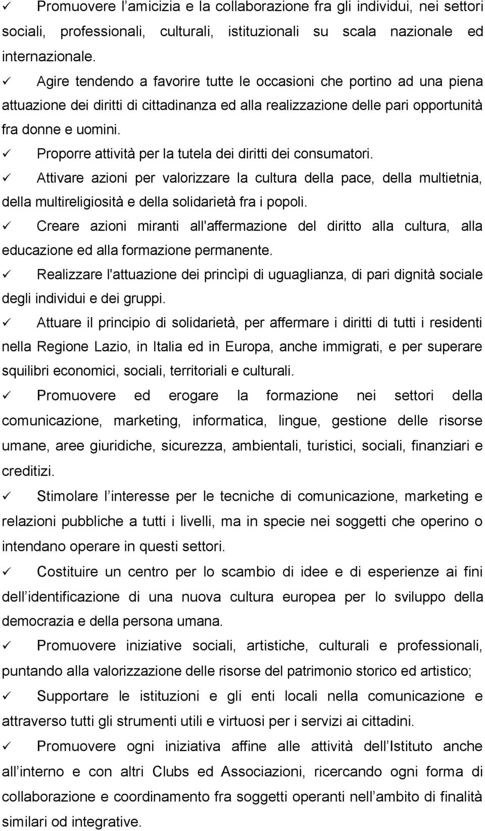 Proporre attività per la tutela dei diritti dei consumatori. Attivare azioni per valorizzare la cultura della pace, della multietnia, della multireligiosità e della solidarietà fra i popoli.