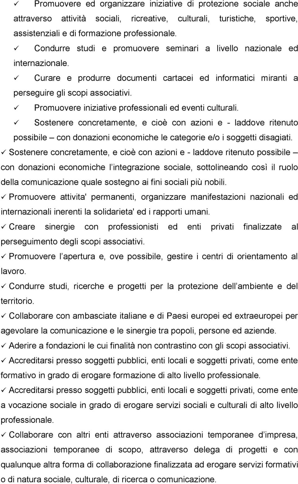 Promuovere iniziative professionali ed eventi culturali. Sostenere concretamente, e cioè con azioni e - laddove ritenuto possibile con donazioni economiche le categorie e/o i soggetti disagiati.