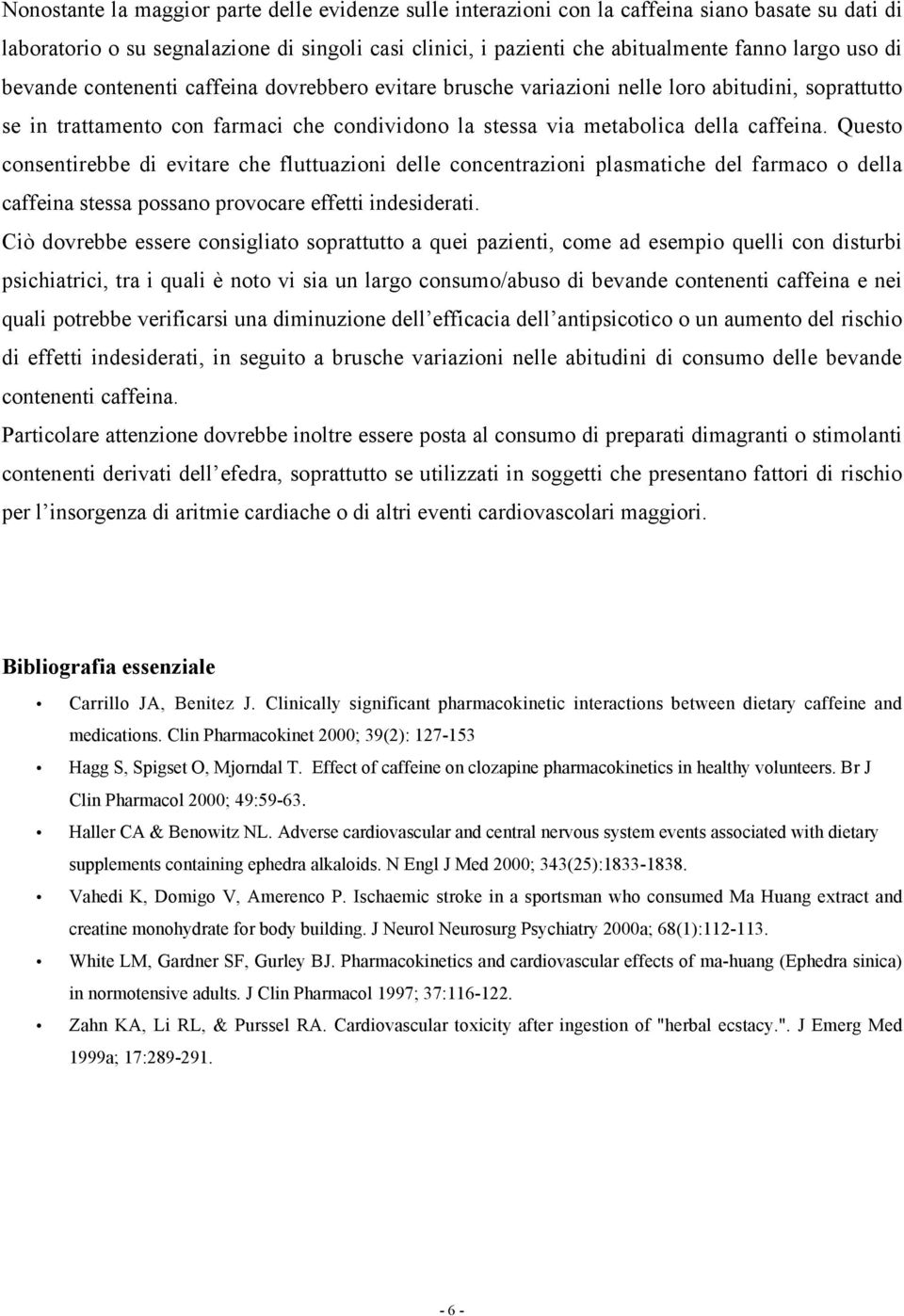 Questo consentirebbe di evitare che fluttuazioni delle concentrazioni plasmatiche del farmaco o della caffeina stessa possano provocare effetti indesiderati.