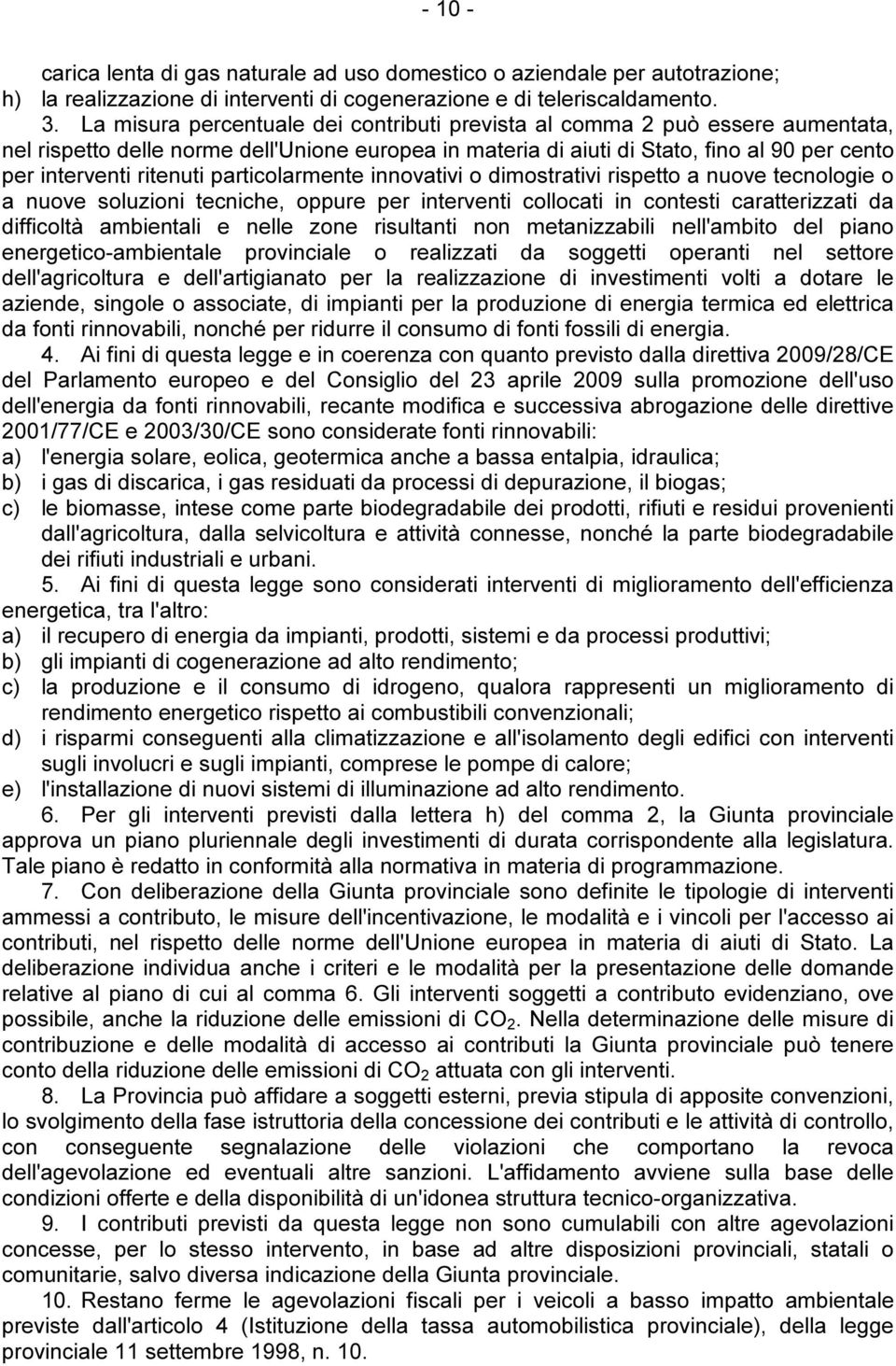 particolarmente innovativi o dimostrativi rispetto a nuove tecnologie o a nuove soluzioni tecniche, oppure per interventi collocati in contesti caratterizzati da difficoltà ambientali e nelle zone