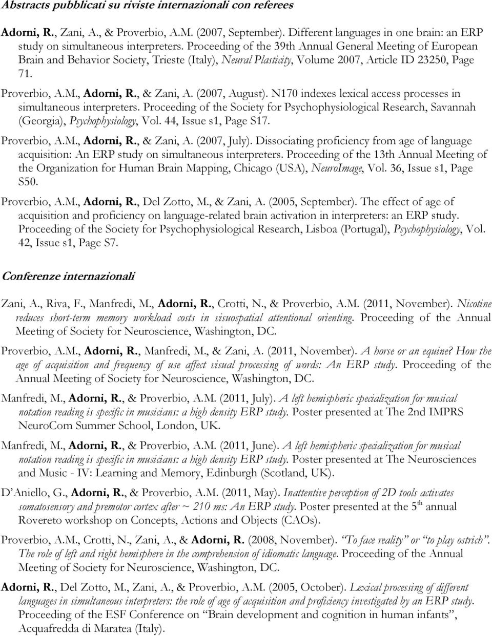 , & Zani, A. (2007, August). N170 indexes lexical access processes in simultaneous interpreters. Proceeding of the Society for Psychophysiological Research, Savannah (Georgia), Psychophysiology, Vol.
