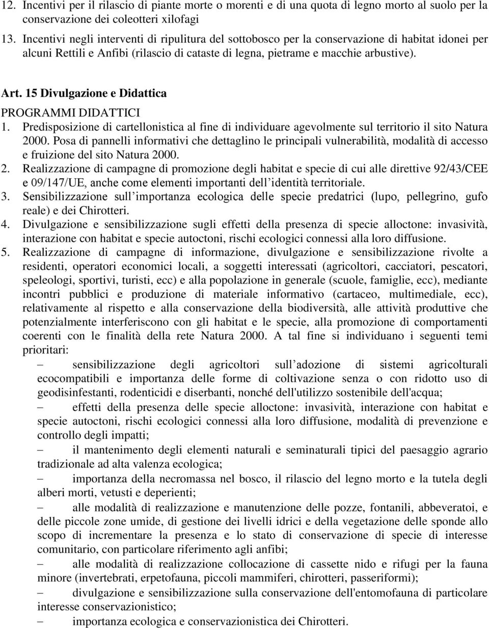 15 Divulgazione e Didattica PROGRAMMI DIDATTICI 1. Predisposizione di cartellonistica al fine di individuare agevolmente sul territorio il sito Natura 2000.