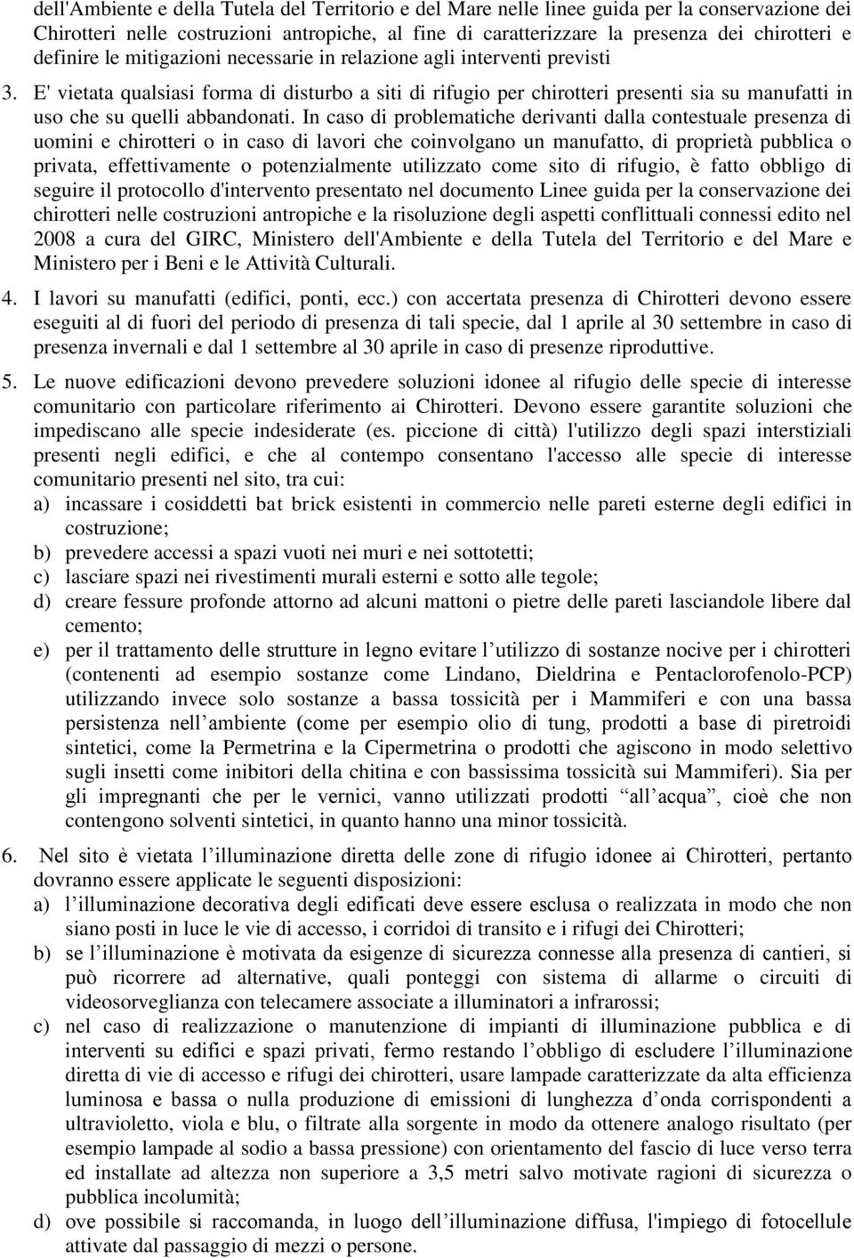 E' vietata qualsiasi forma di disturbo a siti di rifugio per chirotteri presenti sia su manufatti in uso che su quelli abbandonati.