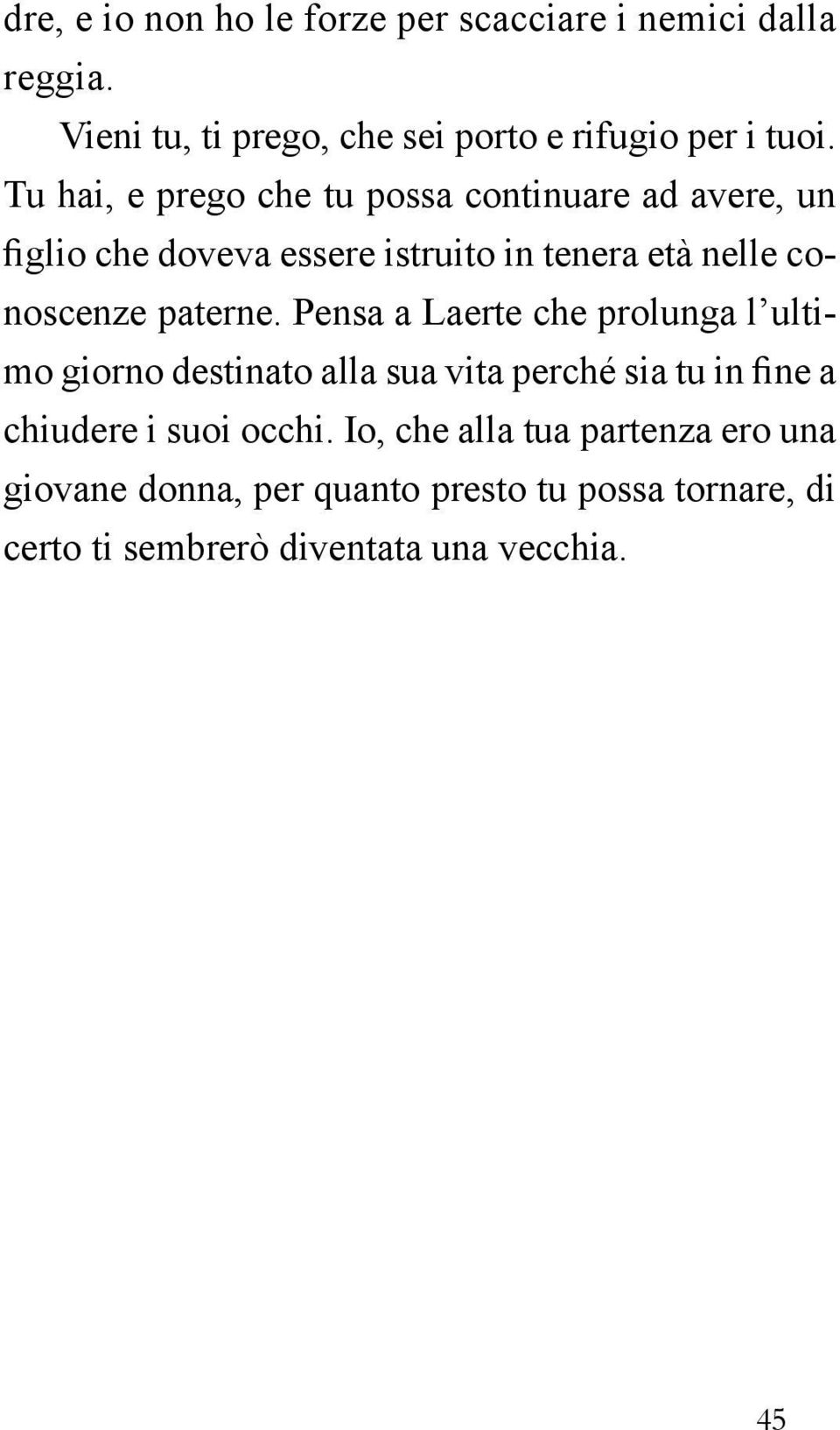 paterne. Pensa a Laerte che prolunga l ultimo giorno destinato alla sua vita perché sia tu in fine a chiudere i suoi occhi.