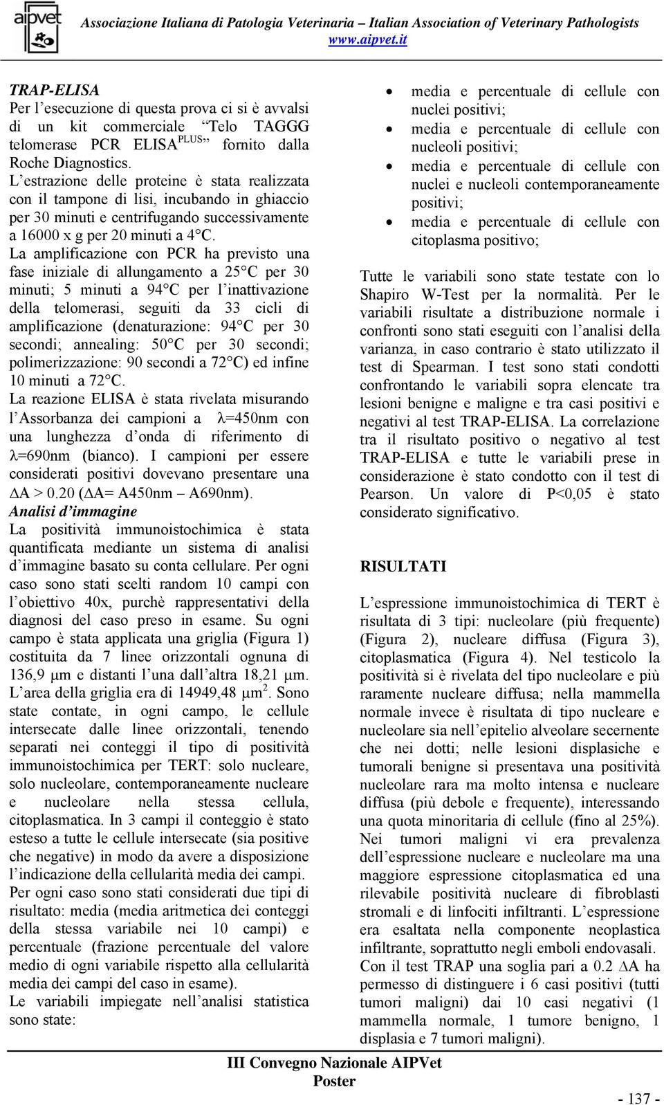 La amplificazione con PCR ha previsto una fase iniziale di allungamento a 25 C per 30 minuti; 5 minuti a 94 C per l inattivazione della telomerasi, seguiti da 33 cicli di amplificazione