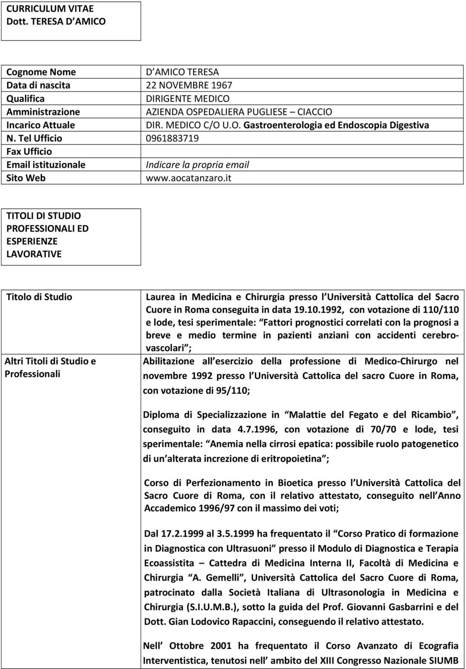 it TITOLI DI STUDIO PROFESSIONALI ED ESPERIENZE LAVORATIVE Titolo di Studio Altri Titoli di Studio e Professionali Laurea in Medicina e Chirurgia presso l Università Cattolica del Sacro Cuore in Roma