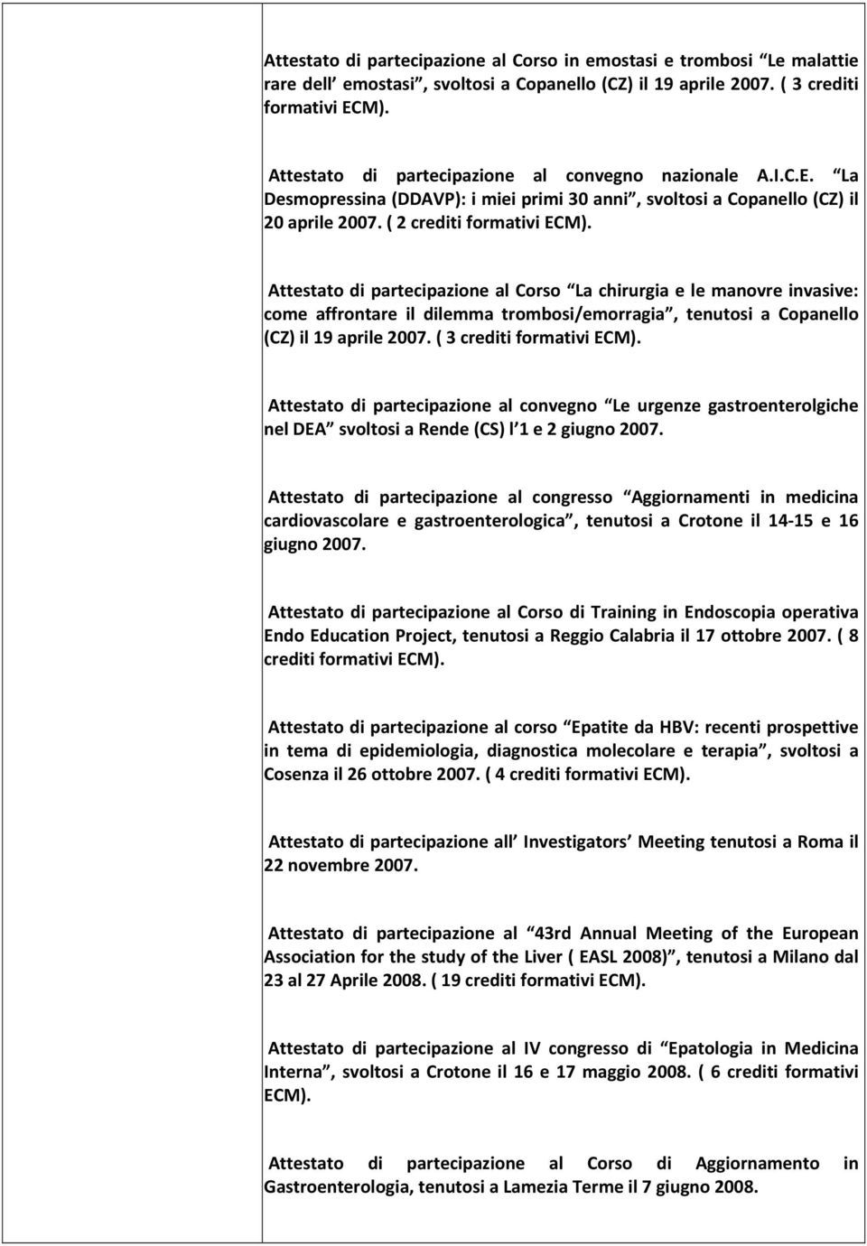 Attestato di partecipazione al Corso La chirurgia e le manovre invasive: come affrontare il dilemma trombosi/emorragia, tenutosi a Copanello (CZ) il 19 aprile 2007. ( 3 crediti formativi ECM).