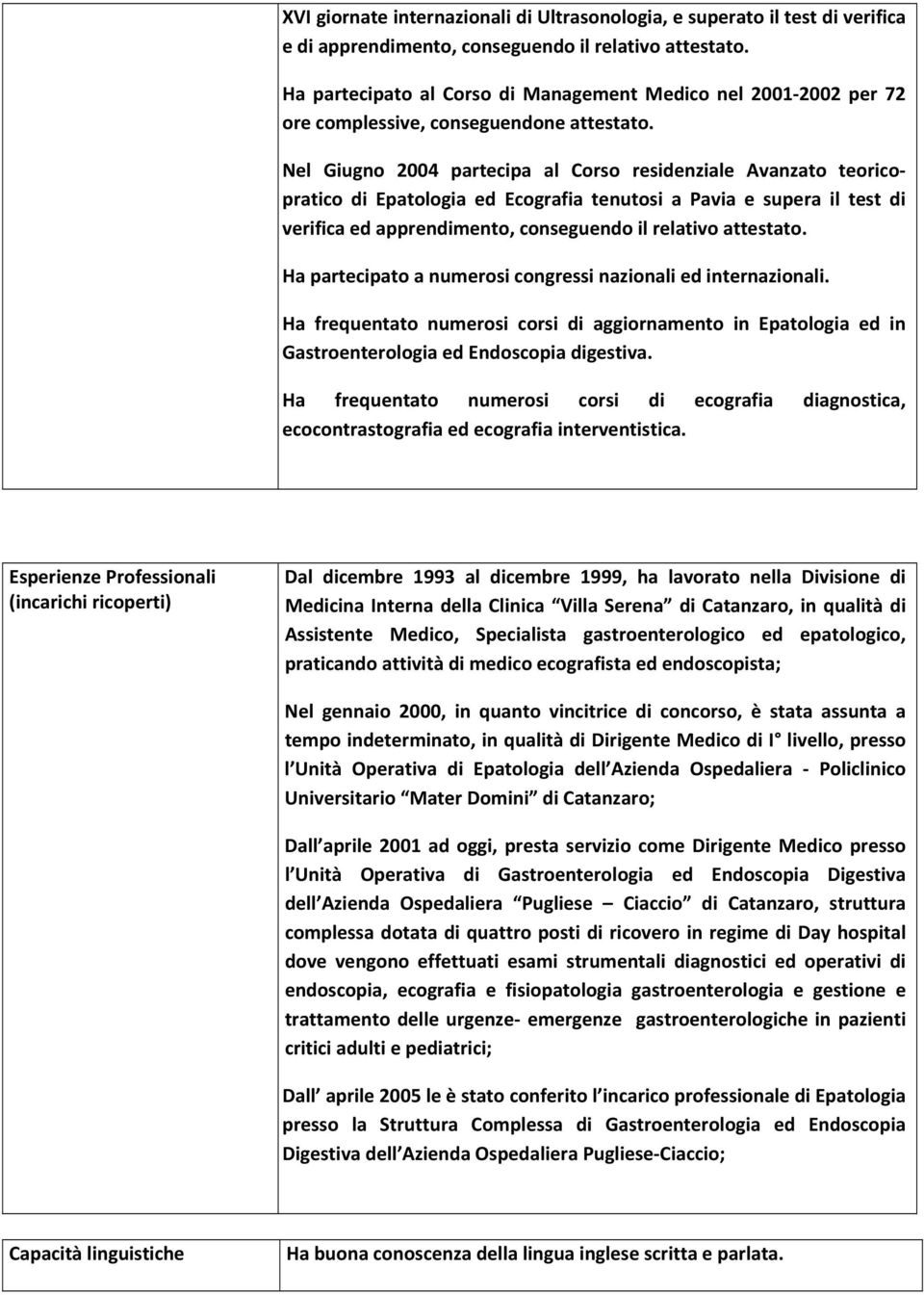 Nel Giugno 2004 partecipa al Corso residenziale Avanzato teoricopratico di Epatologia ed Ecografia tenutosi a Pavia e supera il test di verifica ed apprendimento, conseguendo il relativo attestato.