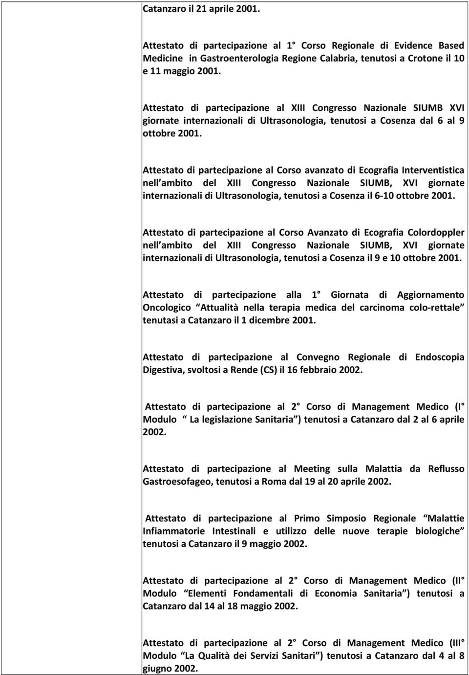 Attestato di partecipazione al Corso avanzato di Ecografia Interventistica nell ambito del XIII Congresso Nazionale SIUMB, XVI giornate internazionali di Ultrasonologia, tenutosi a Cosenza il 6 10