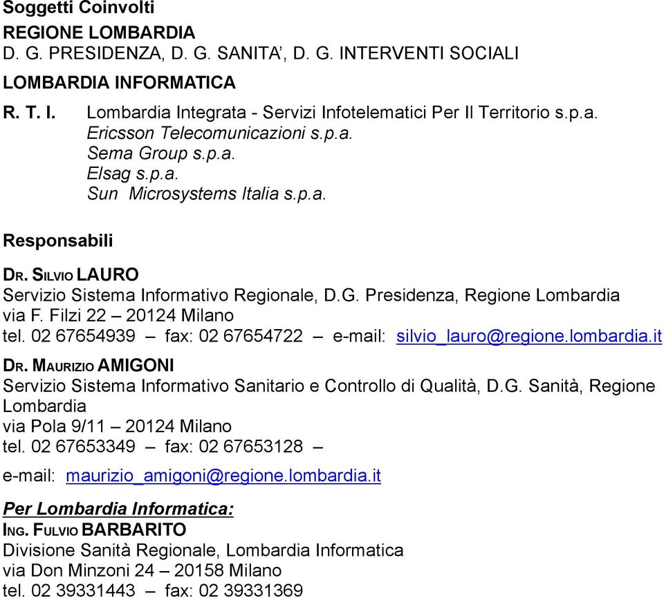 Filzi 22 20124 Milano tel. 02 67654939 fax: 02 67654722 e-mail: silvio_lauro@regione.lombardia.it DR. MAURIZIO AMIGONI Servizio Sistema Informativo Sanitario e Controllo di Qualità, D.G. Sanità, Regione Lombardia via Pola 9/11 20124 Milano tel.