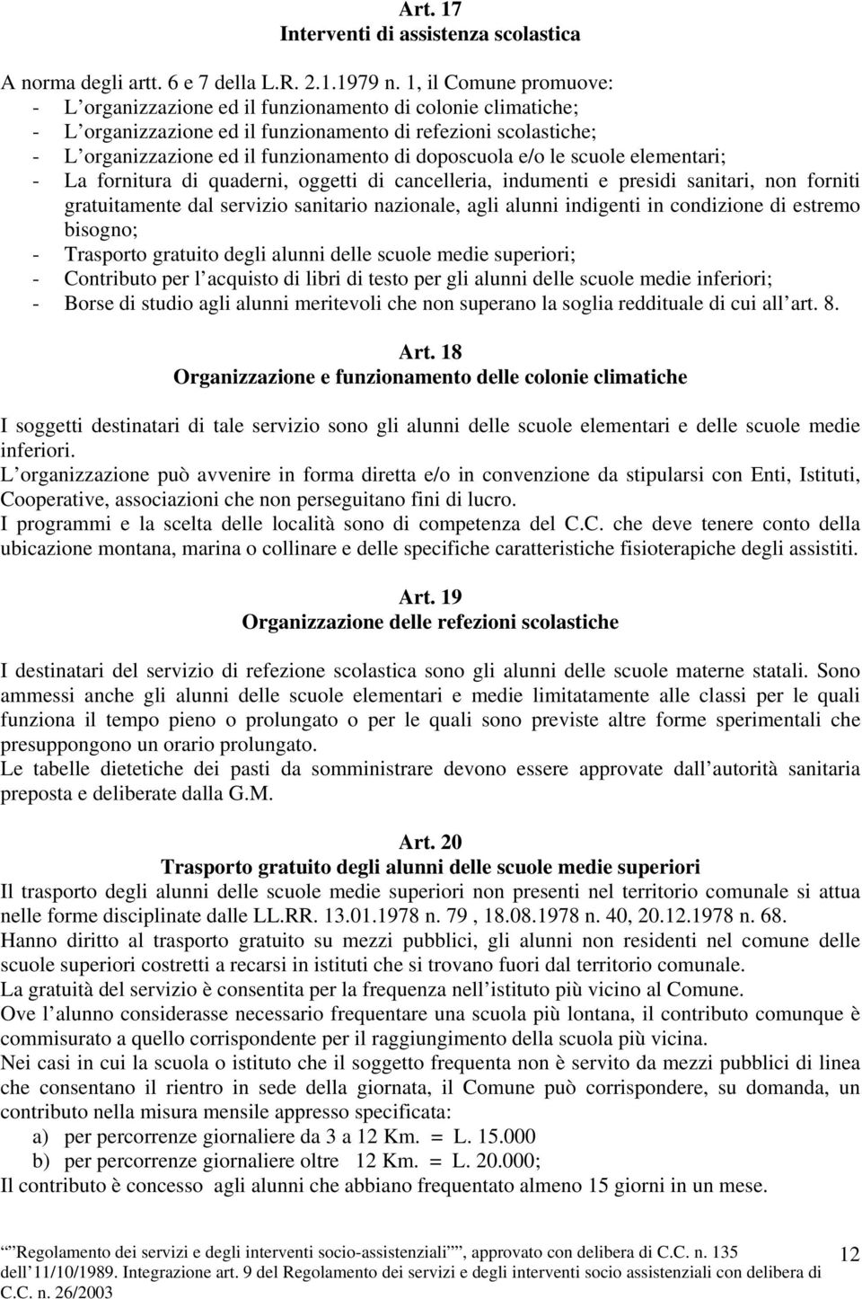 doposcuola e/o le scuole elementari; - La fornitura di quaderni, oggetti di cancelleria, indumenti e presidi sanitari, non forniti gratuitamente dal servizio sanitario nazionale, agli alunni