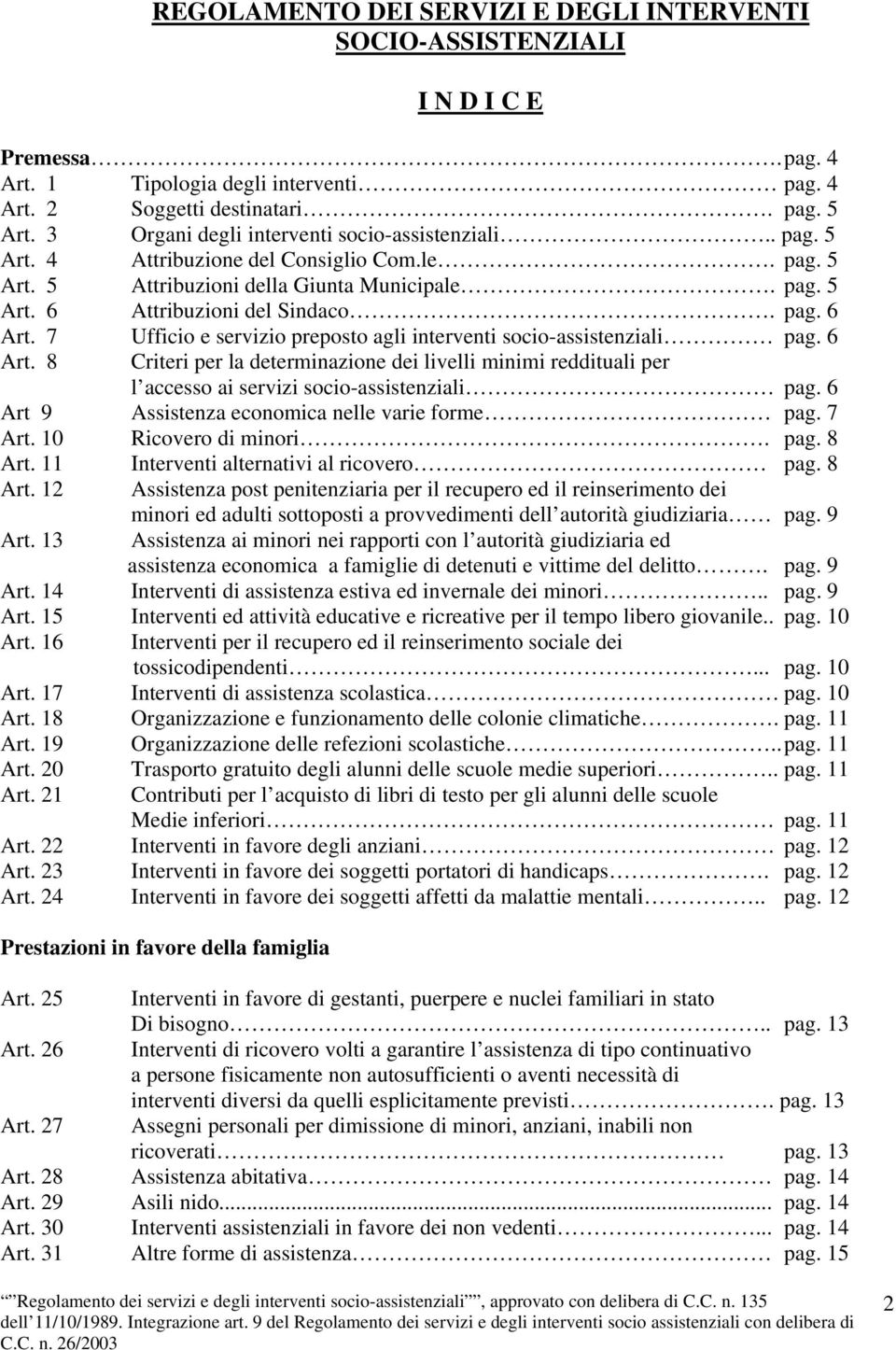 7 Ufficio e servizio preposto agli interventi socio-assistenziali pag. 6 Art. 8 Criteri per la determinazione dei livelli minimi reddituali per l accesso ai servizi socio-assistenziali pag.