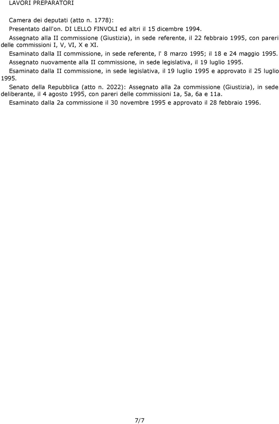 Esaminato dalla II commissione, in sede referente, l' 8 marzo 1995; il 18 e 24 maggio 1995. Assegnato nuovamente alla II commissione, in sede legislativa, il 19 luglio 1995.