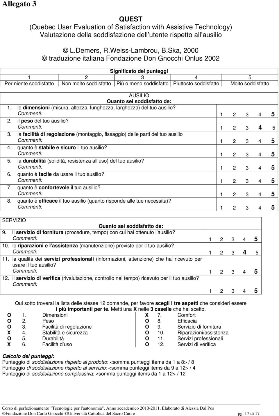 soddisfatto AUSILIO Quanto sei soddisfatto de: 1. le dimensioni (misura, altezza, lunghezza, larghezza) del tuo ausilio? 2. il peso del tuo ausilio? 3.