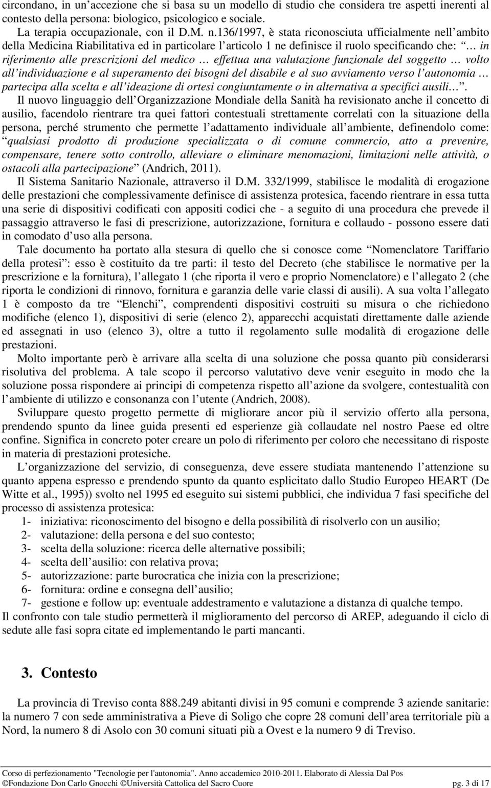 medico effettua una valutazione funzionale del soggetto volto all individuazione e al superamento dei bisogni del disabile e al suo avviamento verso l autonomia partecipa alla scelta e all ideazione