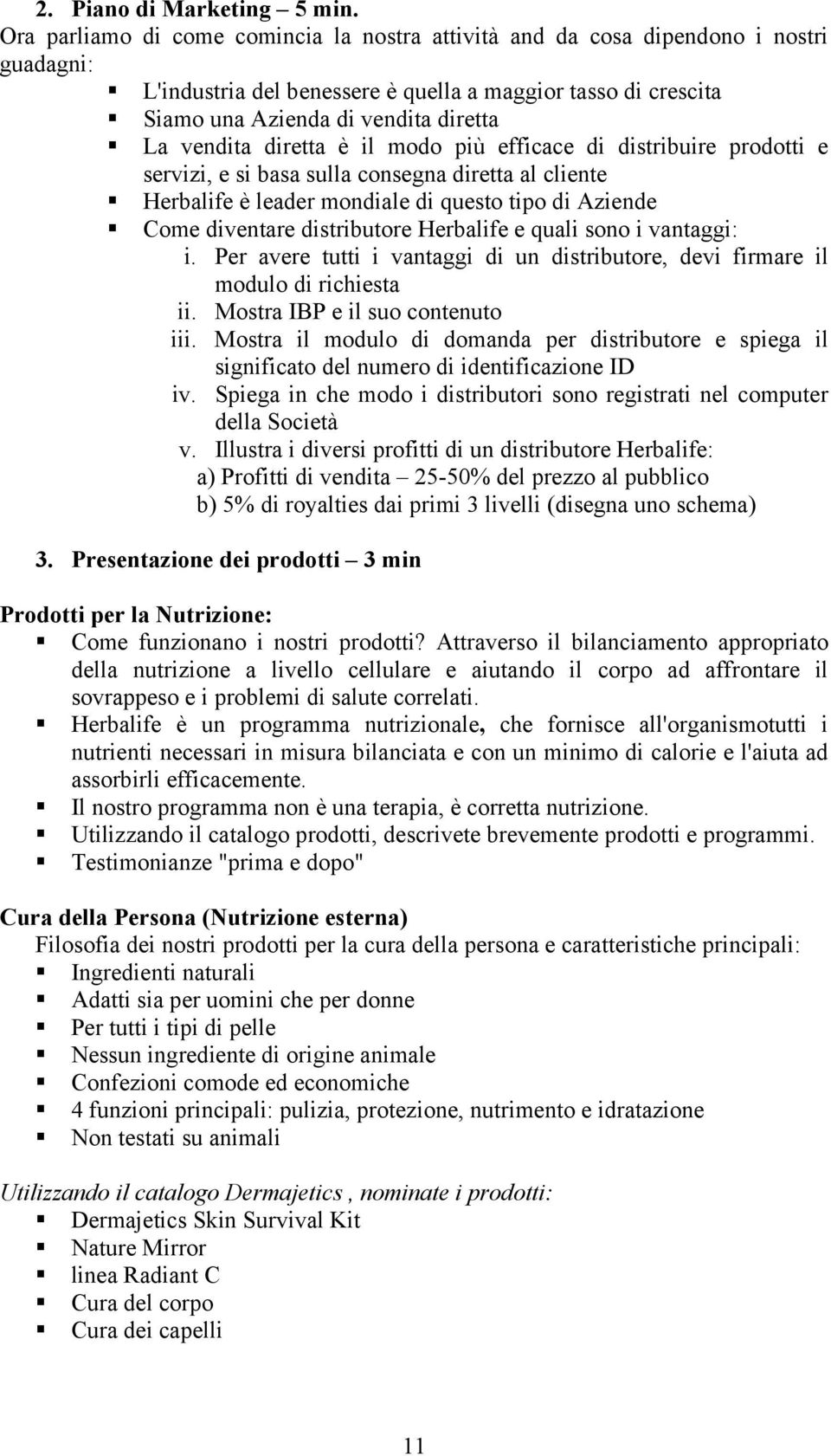 vendita diretta è il modo più efficace di distribuire prodotti e servizi, e si basa sulla consegna diretta al cliente Herbalife è leader mondiale di questo tipo di Aziende Come diventare distributore