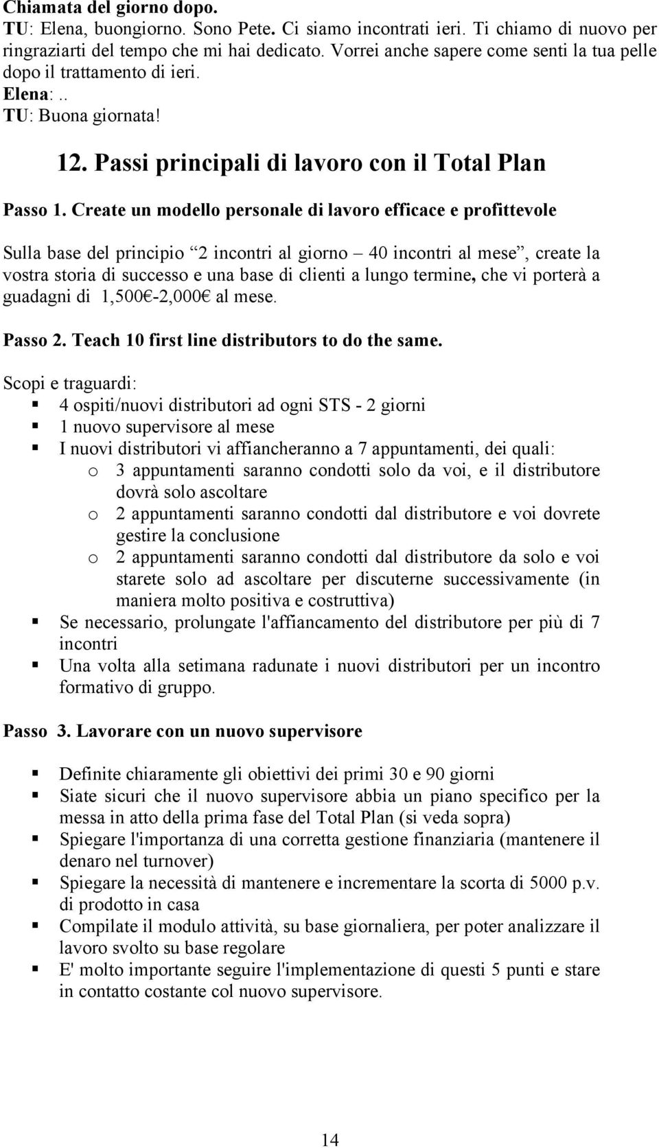 Create un modello personale di lavoro efficace e profittevole Sulla base del principio 2 incontri al giorno 40 incontri al mese, create la vostra storia di successo e una base di clienti a lungo