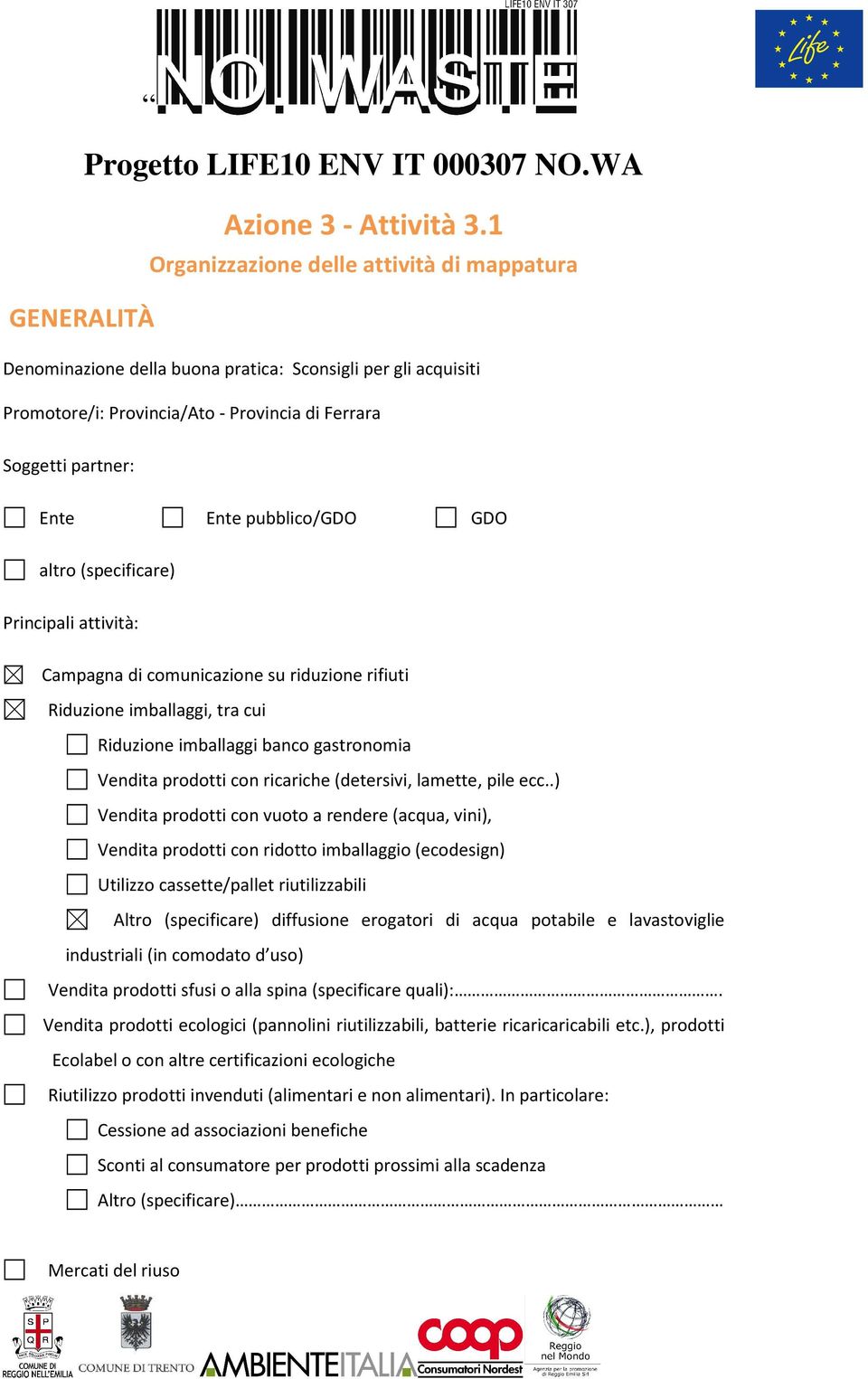 pubblico/gdo GDO altro (specificare) Principali attività: Campagna di comunicazione su riduzione rifiuti Riduzione imballaggi, tra cui Riduzione imballaggi banco gastronomia Vendita prodotti con