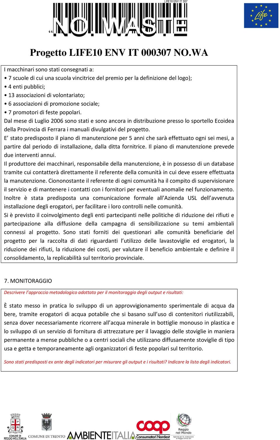 E stato predisposto il piano di manutenzione per 5 anni che sarà effettuato ogni sei mesi, a partire dal periodo di installazione, dalla ditta fornitrice.