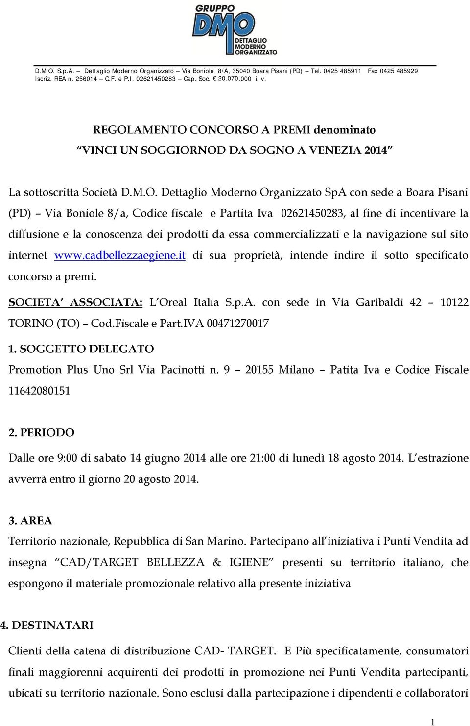 it di sua proprietà, intende indire il sotto specificato concorso a premi. SOCIETA ASSOCIATA: L Oreal Italia S.p.A. con sede in Via Garibaldi 42 10122 TORINO (TO) Cod.Fiscale e Part.IVA 00471270017 1.