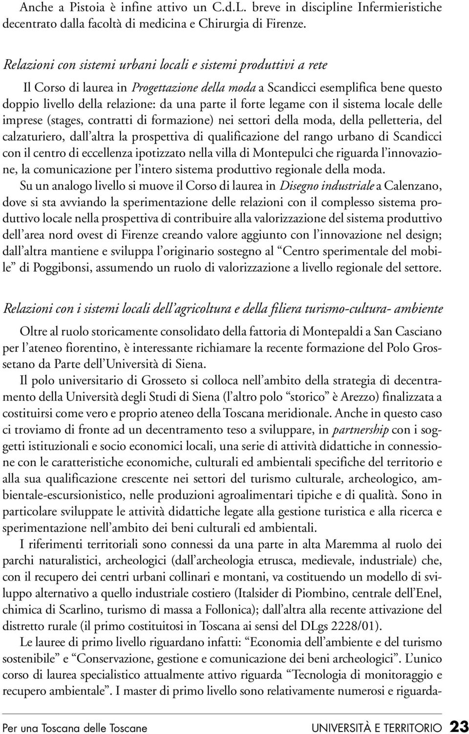 forte legame con il sistema locale delle imprese (stages, contratti di formazione) nei settori della moda, della pelletteria, del calzaturiero, dall altra la prospettiva di qualificazione del rango