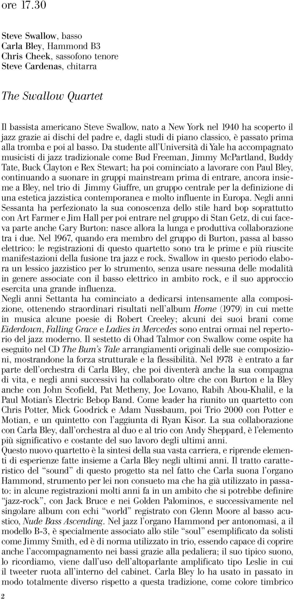 jazz grazie ai dischi del padre e, dagli studi di piano classico, è passato prima alla tromba e poi al basso.