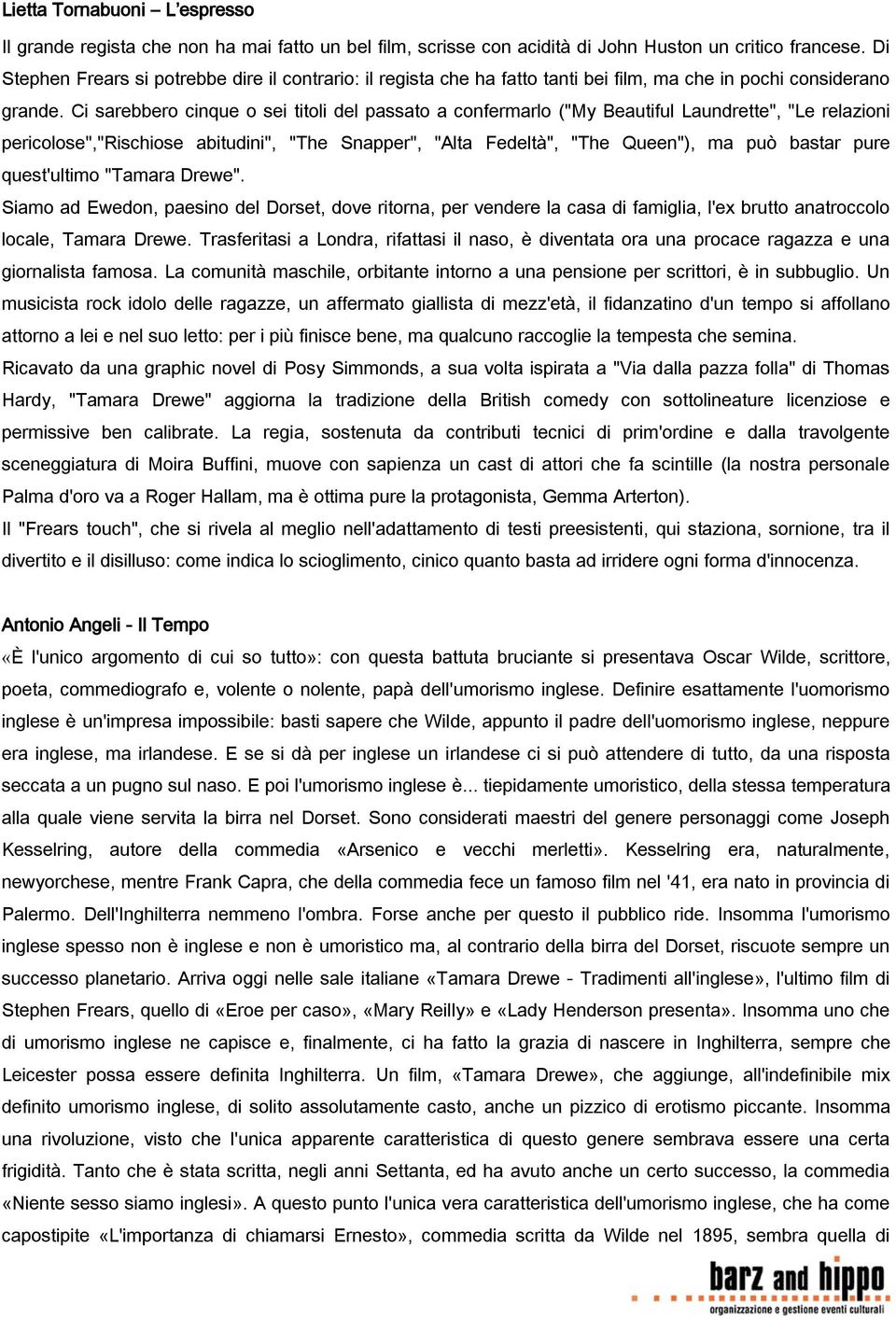 Ci sarebbero cinque o sei titoli del passato a confermarlo ("My Beautiful Laundrette", "Le relazioni pericolose","rischiose abitudini", "The Snapper", "Alta Fedeltà", "The Queen"), ma può bastar pure