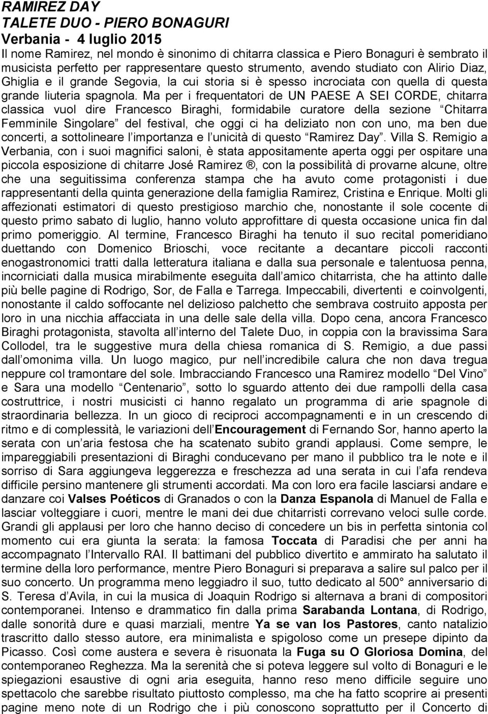 Ma per i frequentatori de UN PAESE A SEI CORDE, chitarra classica vuol dire Francesco Biraghi, formidabile curatore della sezione Chitarra Femminile Singolare del festival, che oggi ci ha deliziato