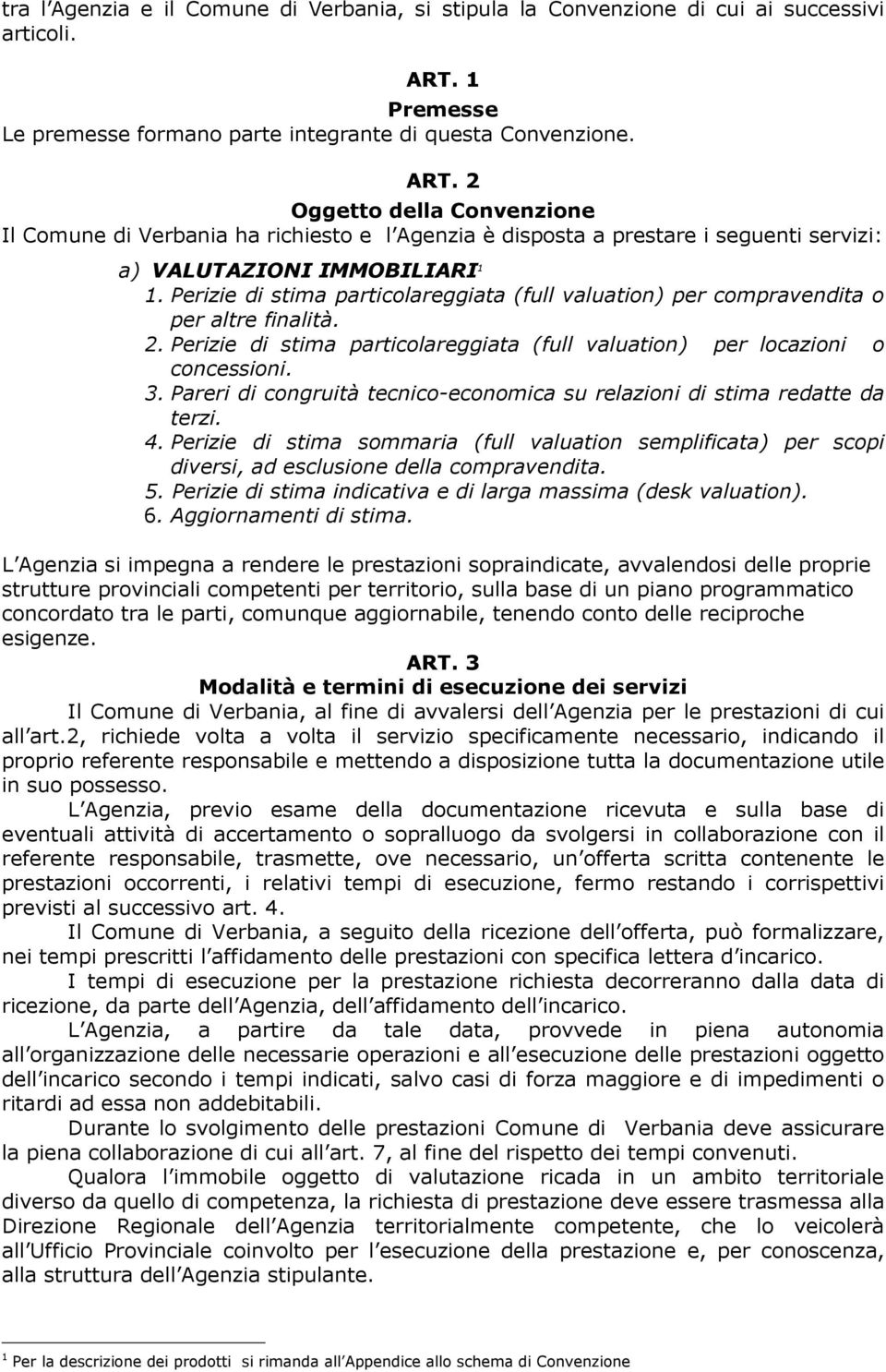 2 Oggetto della Convenzione Il Comune di Verbania ha richiesto e l Agenzia è disposta a prestare i seguenti servizi: a) VALUTAZIONI IMMOBILIARI 1 1.