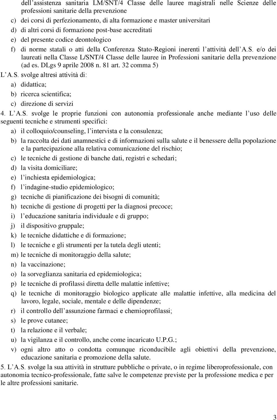 ato-Regioni inerenti l attività dell A.S. e/o dei laureati nella Classe L/SNT/4 Classe delle lauree in Professioni sanitarie della prevenzione (ad es. DLgs 9 aprile 2008 n. 81 art. 32 comma 5) L A.S. svolge altresì attività di: a) didattica; b) ricerca scientifica; c) direzione di servizi 4.