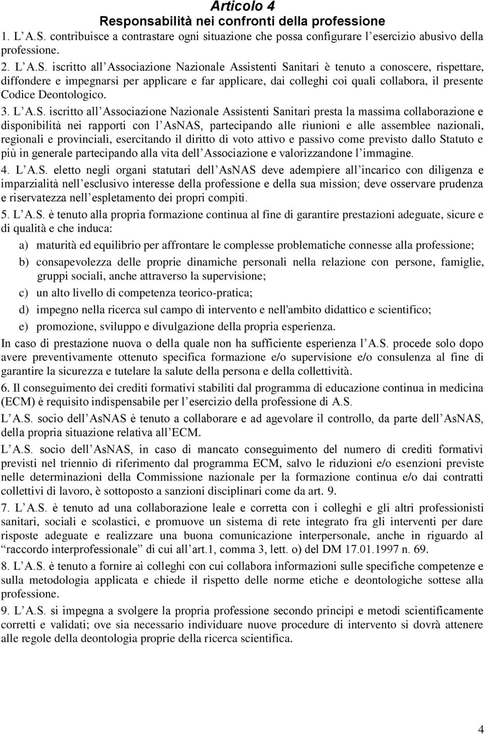 iscritto all Associazione Nazionale Assistenti Sanitari è tenuto a conoscere, rispettare, diffondere e impegnarsi per applicare e far applicare, dai colleghi coi quali collabora, il presente Codice