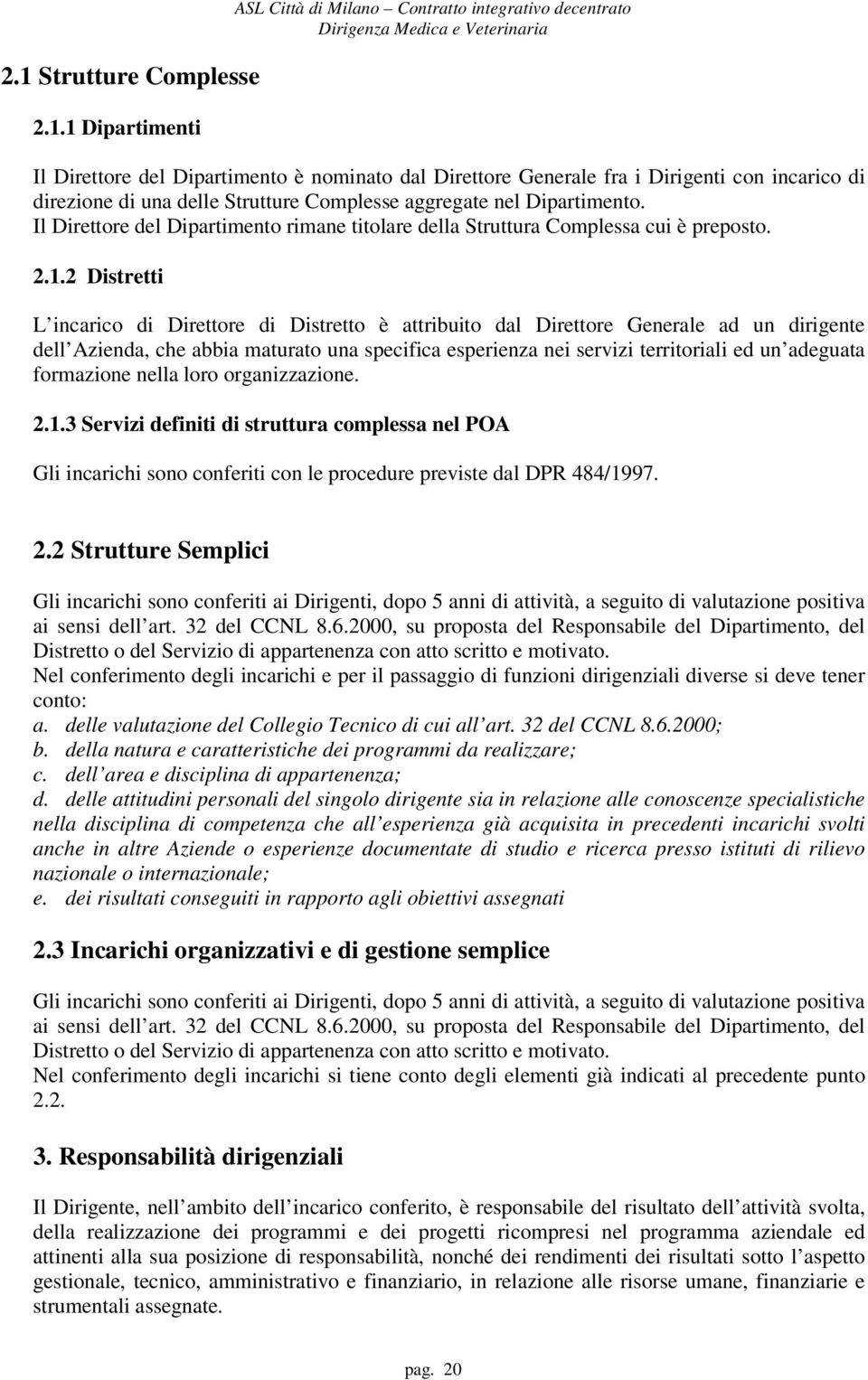 2 Distretti L incarico di Direttore di Distretto è attribuito dal Direttore Generale ad un dirigente dell Azienda, che abbia maturato una specifica esperienza nei servizi territoriali ed un adeguata